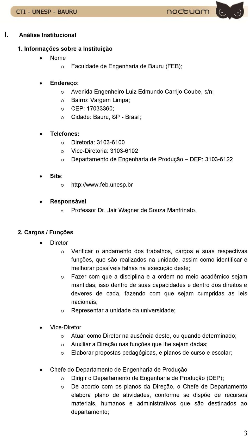 Bauru, SP - Brasil; Telefones: o Diretoria: 3103-6100 o Vice-Diretoria: 3103-6102 o Departamento de Engenharia de Produção DEP: 3103-6122 Site: o http://www.feb.unesp.br Responsável o Professor Dr.