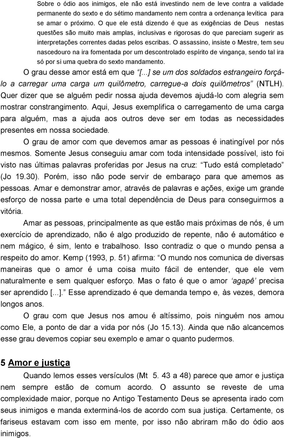 O assassino, insiste o Mestre, tem seu nascedouro na ira fomentada por um descontrolado espírito de vingança, sendo tal ira só por si uma quebra do sexto mandamento. O grau desse amor está em que [.