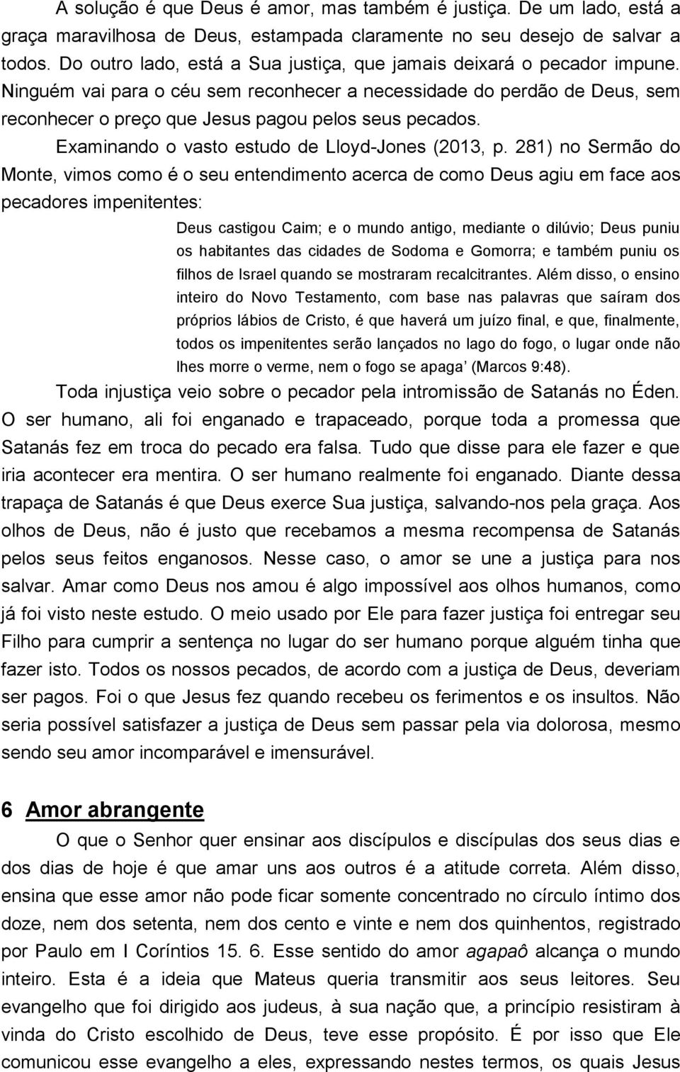 Ninguém vai para o céu sem reconhecer a necessidade do perdão de Deus, sem reconhecer o preço que Jesus pagou pelos seus pecados. Examinando o vasto estudo de Lloyd-Jones (2013, p.