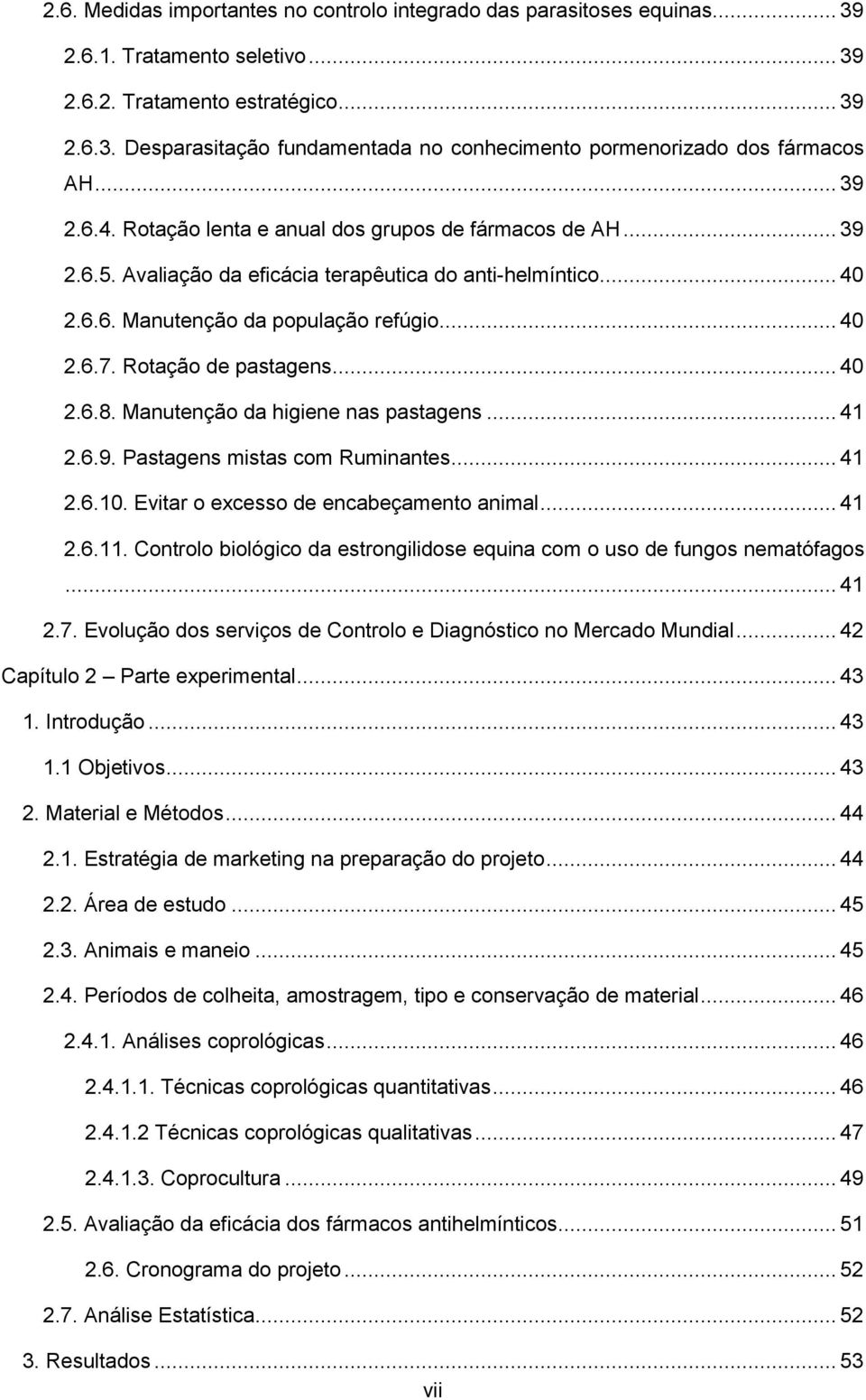 Rotação de pastagens... 40 2.6.8. Manutenção da higiene nas pastagens... 41 2.6.9. Pastagens mistas com Ruminantes... 41 2.6.10. Evitar o excesso de encabeçamento animal... 41 2.6.11.