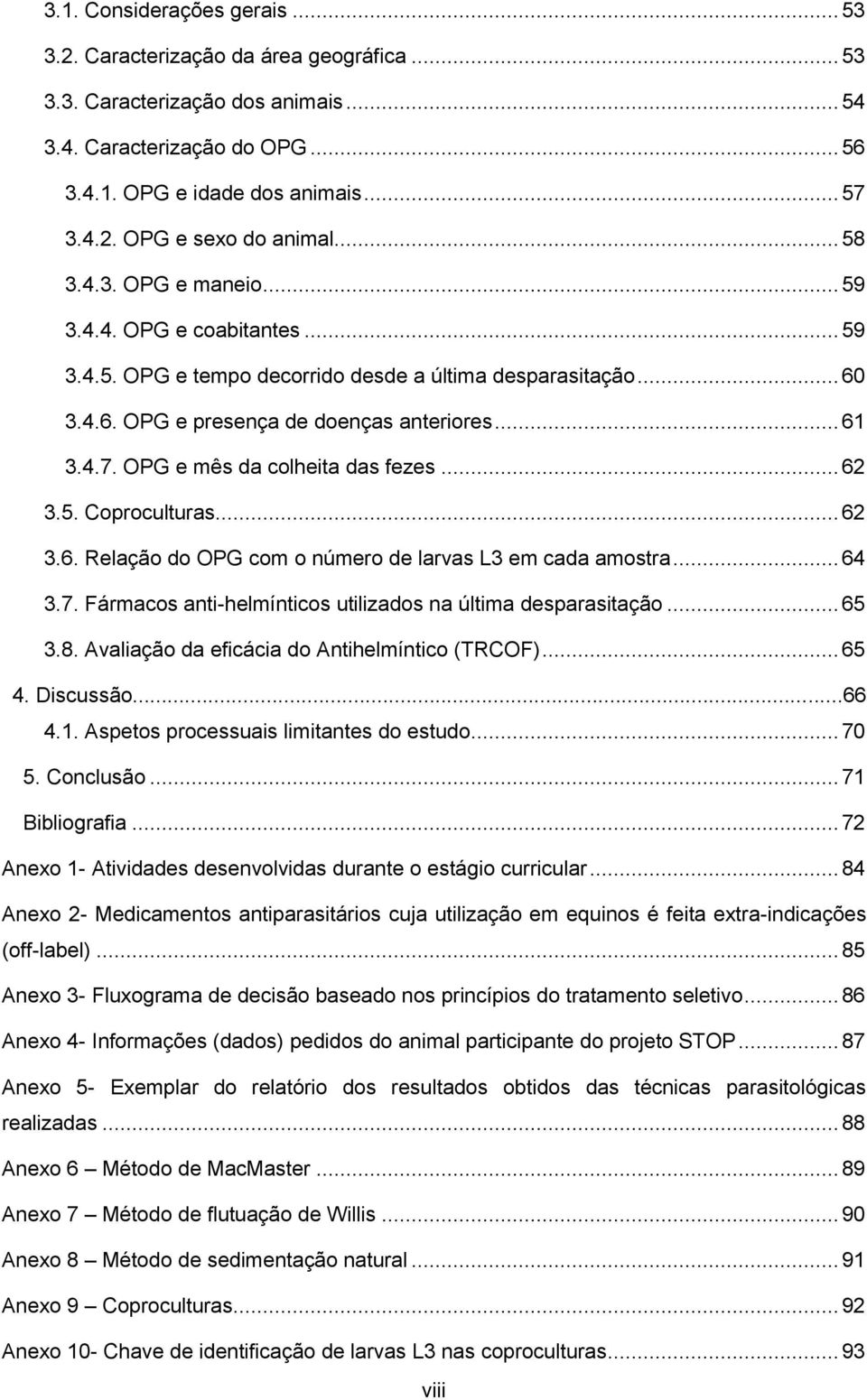 OPG e mês da colheita das fezes... 62 3.5. Coproculturas... 62 3.6. Relação do OPG com o número de larvas L3 em cada amostra... 64 3.7. Fármacos anti-helmínticos utilizados na última desparasitação.