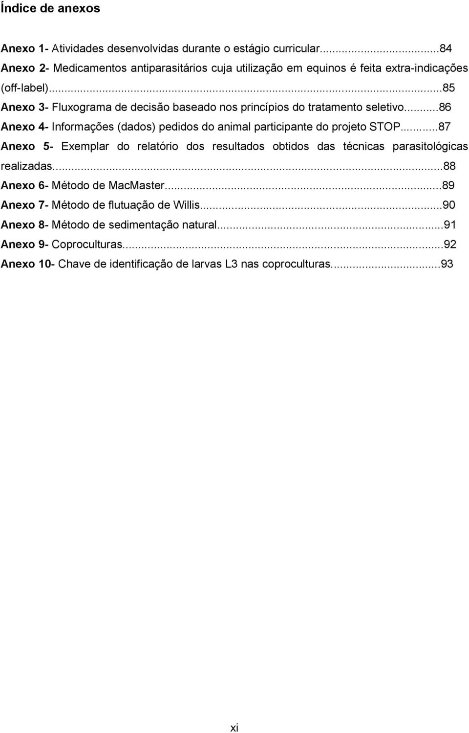 ..85 Anexo 3- Fluxograma de decisão baseado nos princípios do tratamento seletivo...86 Anexo 4- Informações (dados) pedidos do animal participante do projeto STOP.