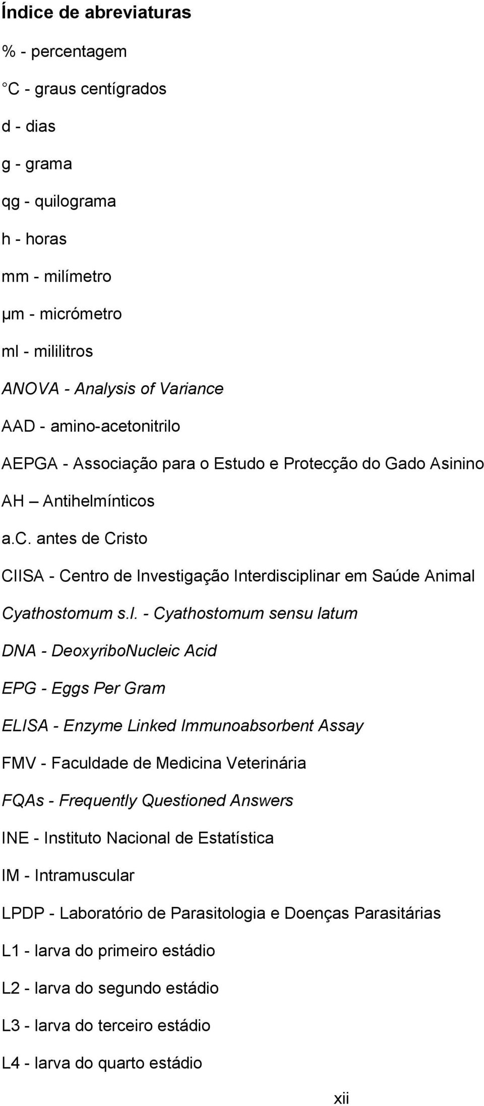 l. - Cyathostomum sensu latum DNA - DeoxyriboNucleic Acid EPG - Eggs Per Gram ELISA - Enzyme Linked Immunoabsorbent Assay FMV - Faculdade de Medicina Veterinária FQAs - Frequently Questioned Answers