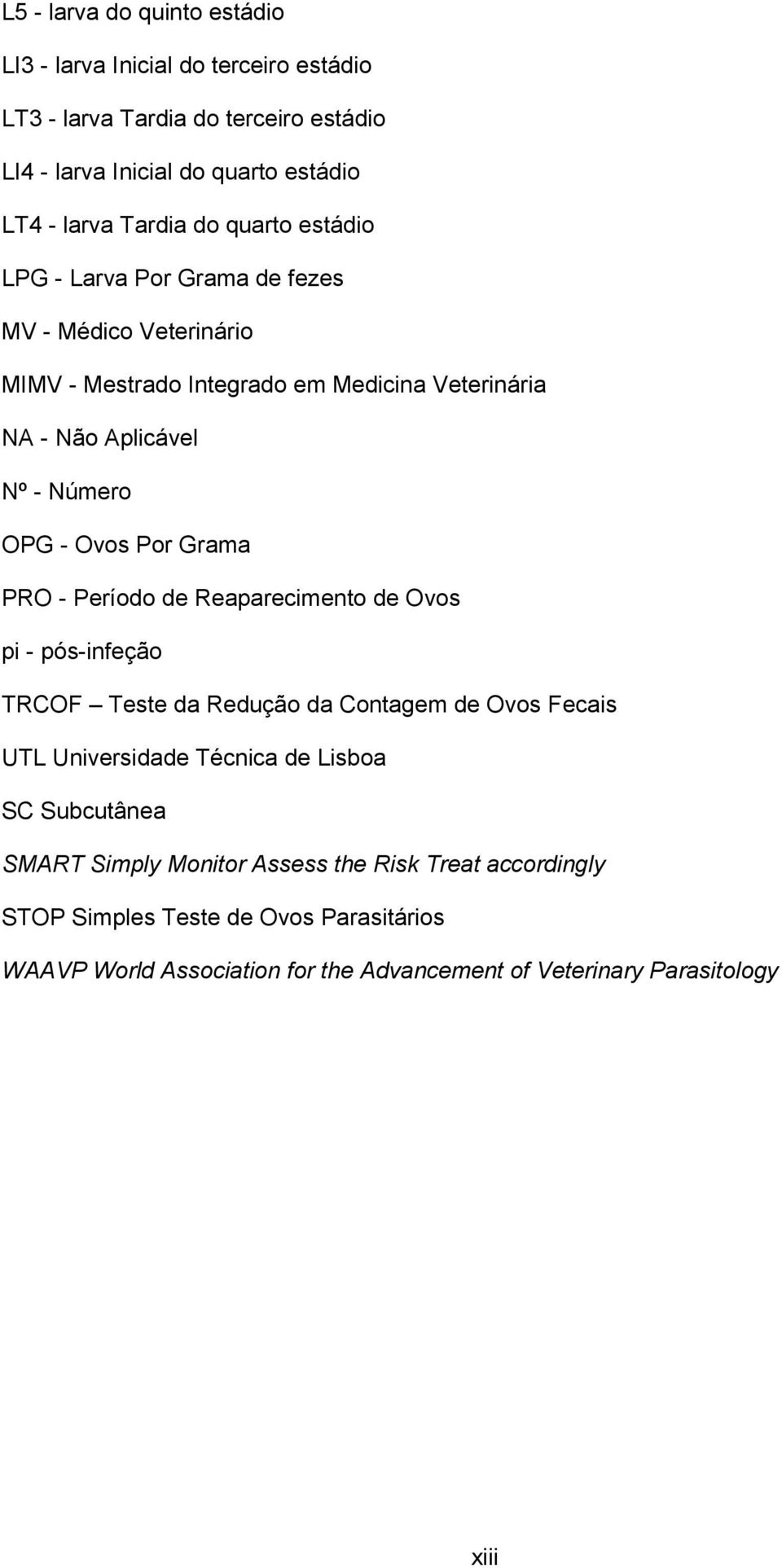 Por Grama PRO - Período de Reaparecimento de Ovos pi - pós-infeção TRCOF Teste da Redução da Contagem de Ovos Fecais UTL Universidade Técnica de Lisboa SC Subcutânea