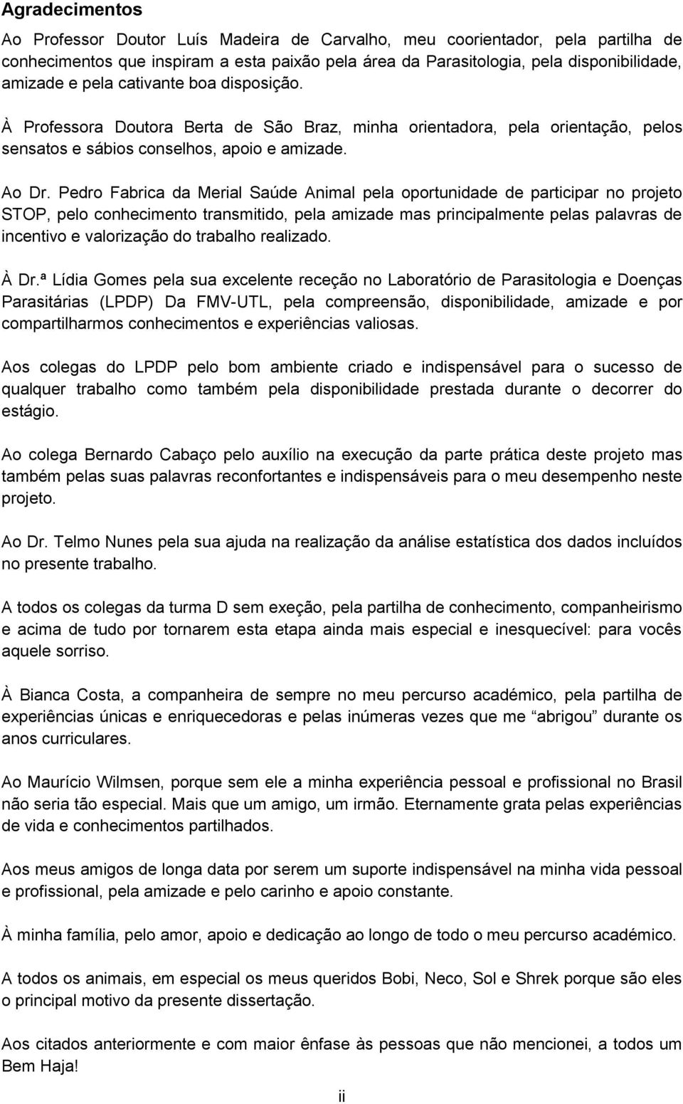 Pedro Fabrica da Merial Saúde Animal pela oportunidade de participar no projeto STOP, pelo conhecimento transmitido, pela amizade mas principalmente pelas palavras de incentivo e valorização do