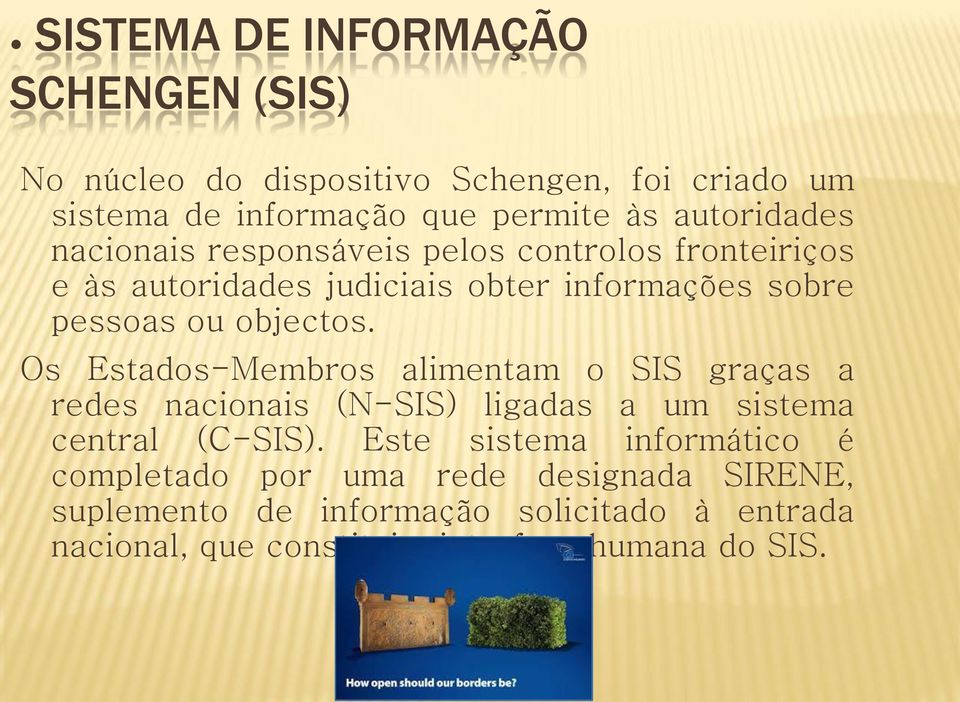 objectos. Os Estados-Membros alimentam o SIS graças a redes nacionais (N-SIS) ligadas a um sistema central (C-SIS).