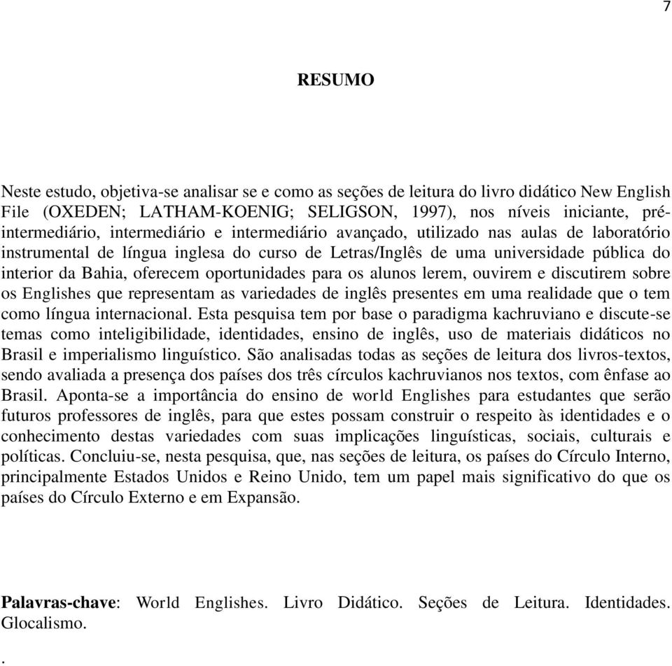 oportunidades para os alunos lerem, ouvirem e discutirem sobre os Englishes que representam as variedades de inglês presentes em uma realidade que o tem como língua internacional.