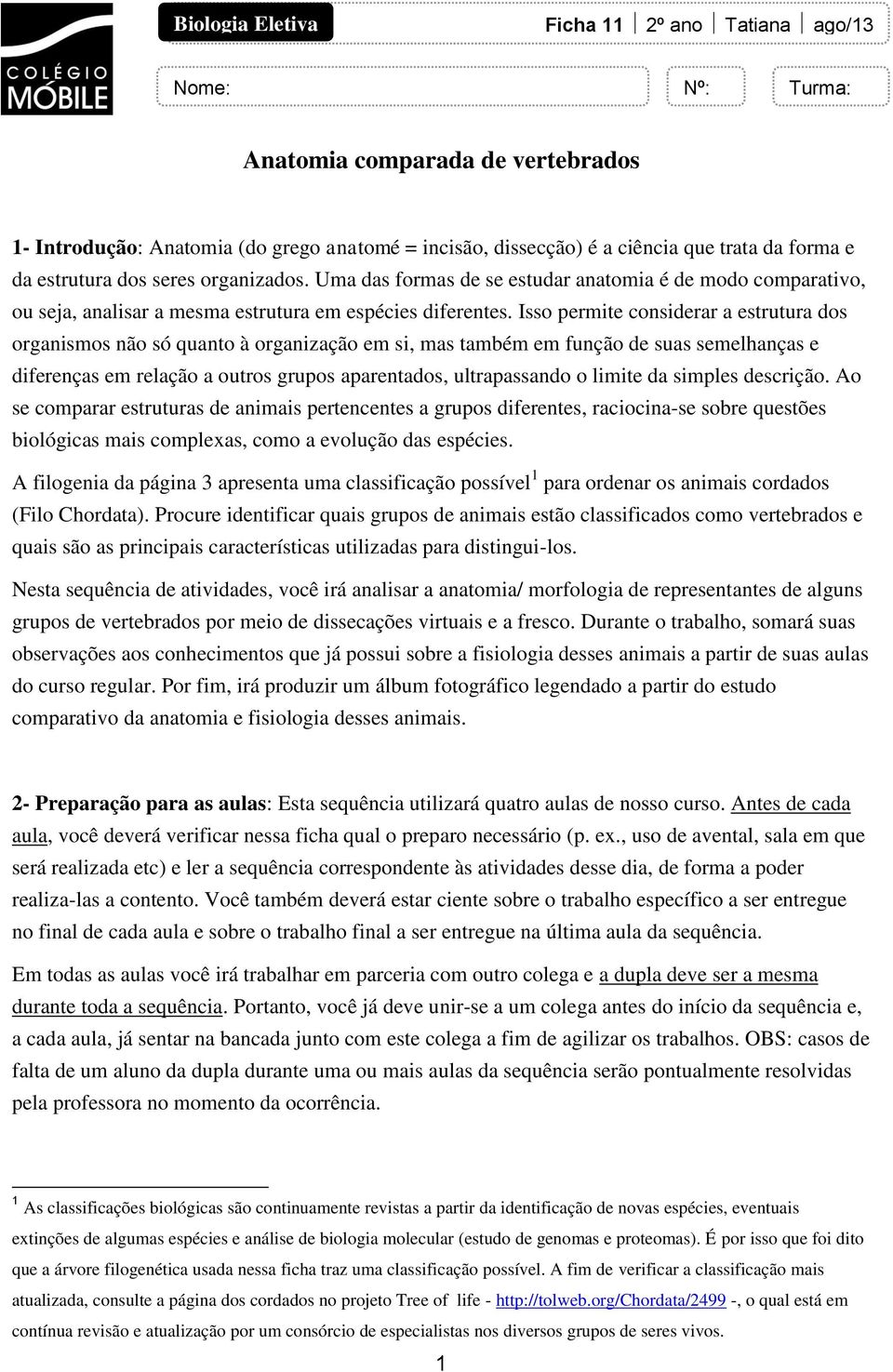 Isso permite considerar a estrutura dos organismos não só quanto à organização em si, mas também em função de suas semelhanças e diferenças em relação a outros grupos aparentados, ultrapassando o