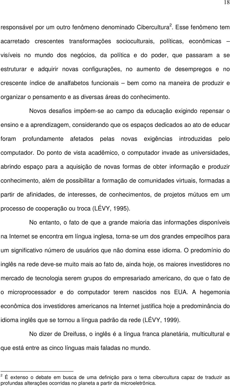 configurações, no aumento de desempregos e no crescente índice de analfabetos funcionais bem como na maneira de produzir e organizar o pensamento e as diversas áreas do conhecimento.