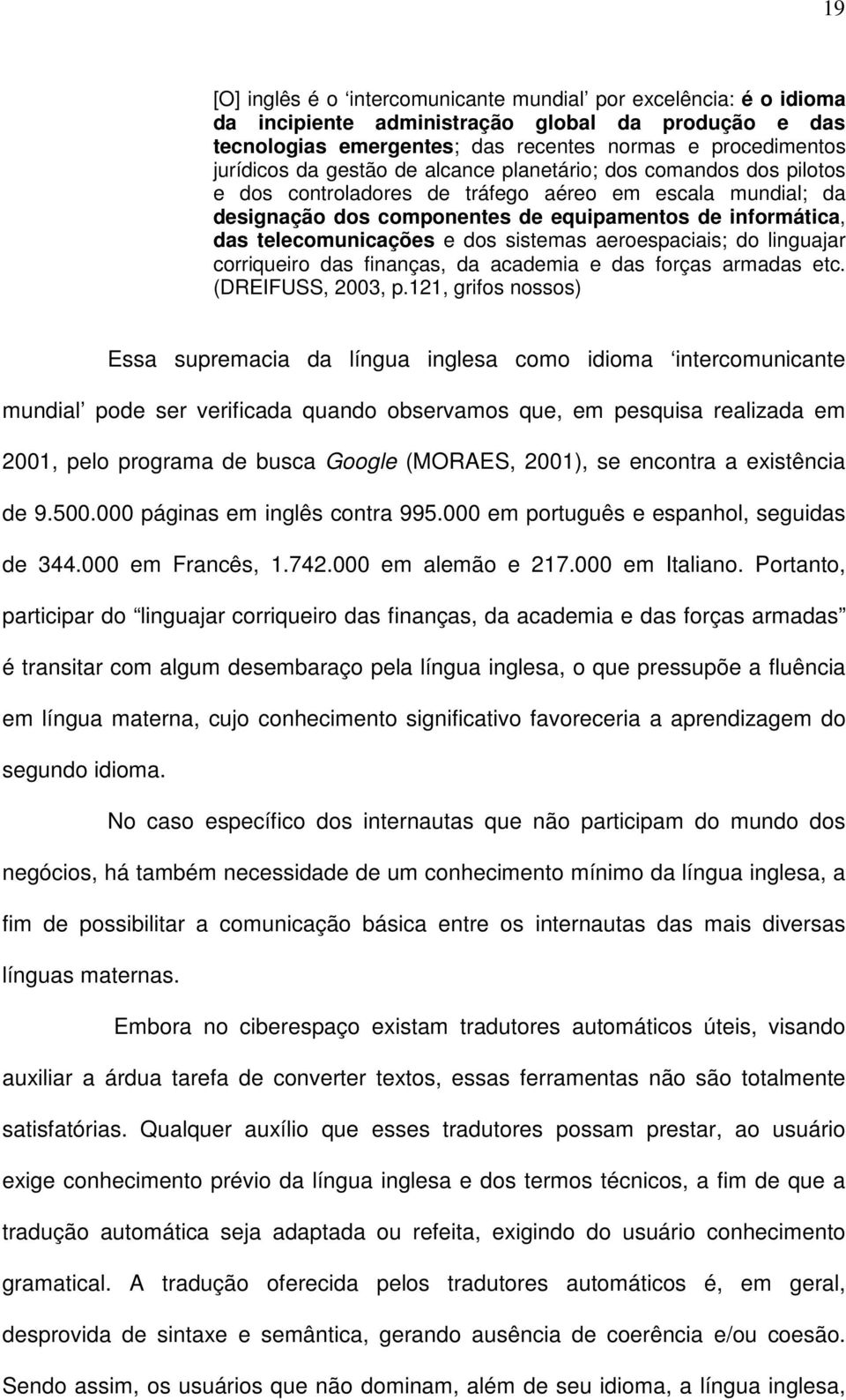 sistemas aeroespaciais; do linguajar corriqueiro das finanças, da academia e das forças armadas etc. (DREIFUSS, 2003, p.