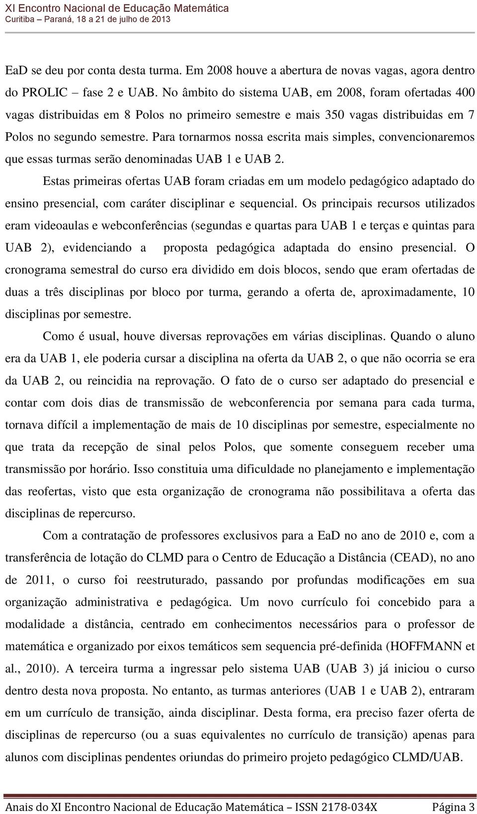 Para tornarmos nossa escrita mais simples, convencionaremos que essas turmas serão denominadas UAB 1 e UAB 2.