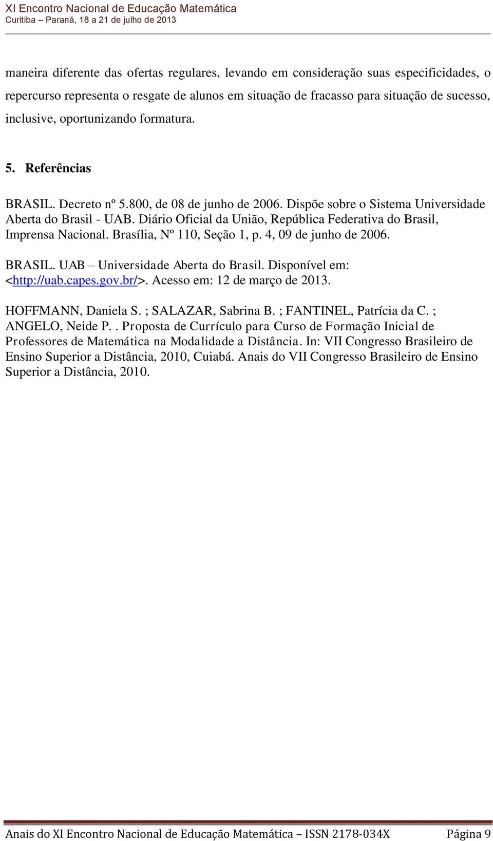 Diário Oficial da União, República Federativa do Brasil, Imprensa Nacional. Brasília, Nº 110, Seção 1, p. 4, 09 de junho de 2006. BRASIL. UAB Universidade Aberta do Brasil. Disponível em: <http://uab.