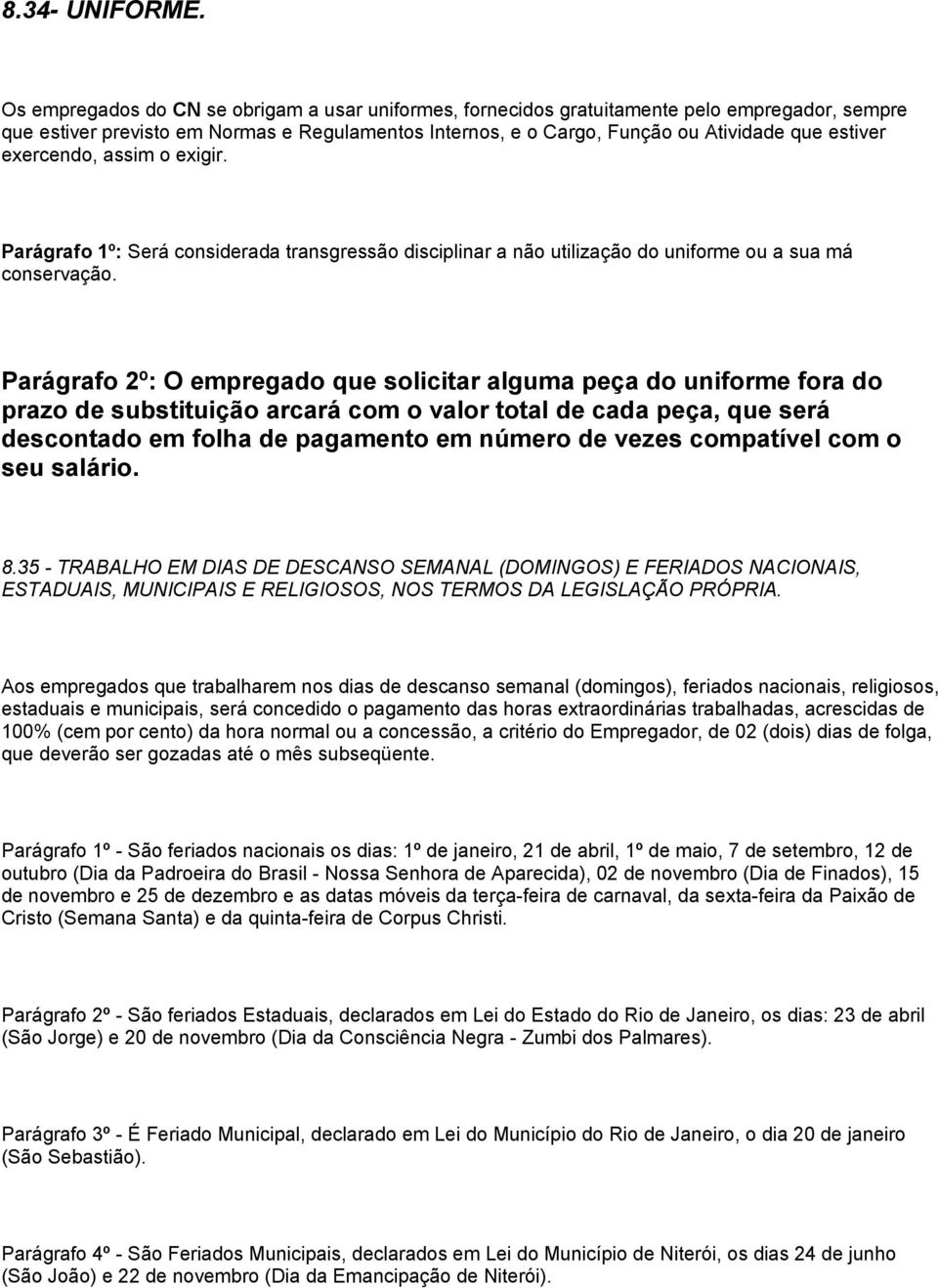 exercendo, assim o exigir. Parágrafo 1º: Será considerada transgressão disciplinar a não utilização do uniforme ou a sua má conservação.