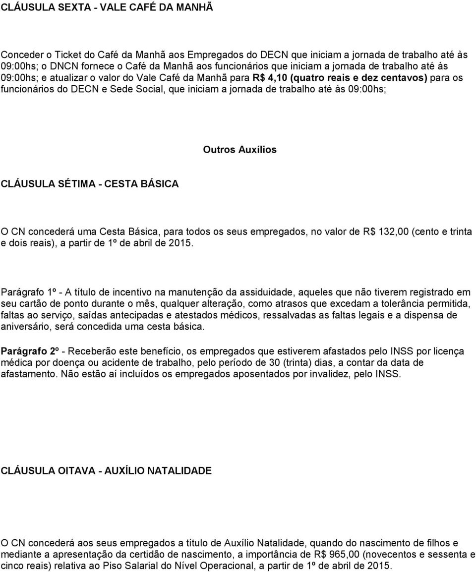 trabalho até às 09:00hs; Outros Auxílios CLÁUSULA SÉTIMA - CESTA BÁSICA O CN concederá uma Cesta Básica, para todos os seus empregados, no valor de R$ 132,00 (cento e trinta e dois reais), a partir