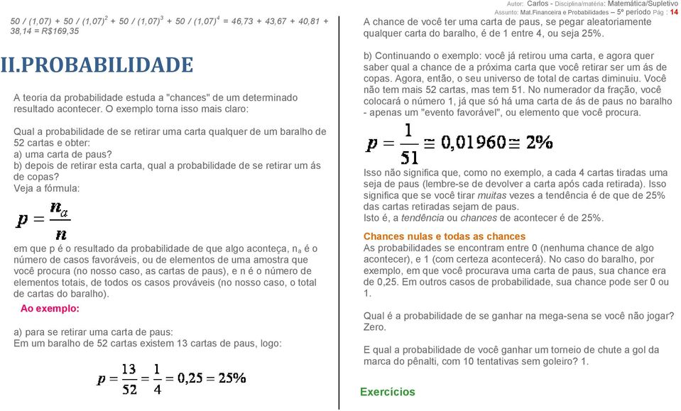 O exemplo torna isso mais claro: Qual a probabilidade de se retirar uma carta qualquer de um baralho de 52 cartas e obter: a) uma carta de paus?