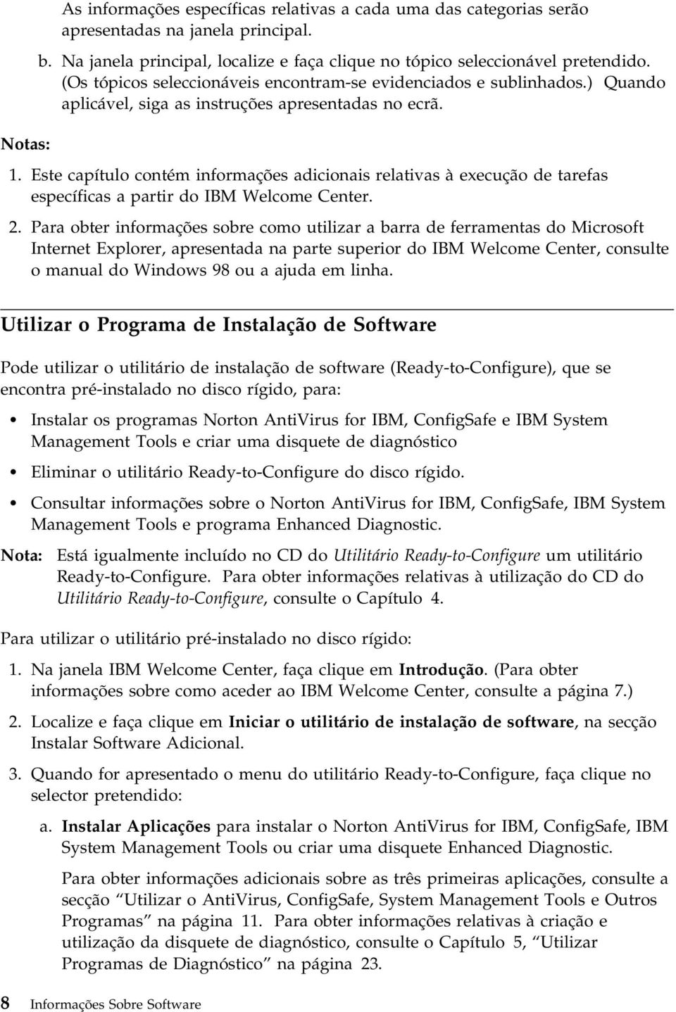 Este capítulo contém informações adicionais relativas à execução de tarefas específicas a partir do IBM Welcome Center. 2.