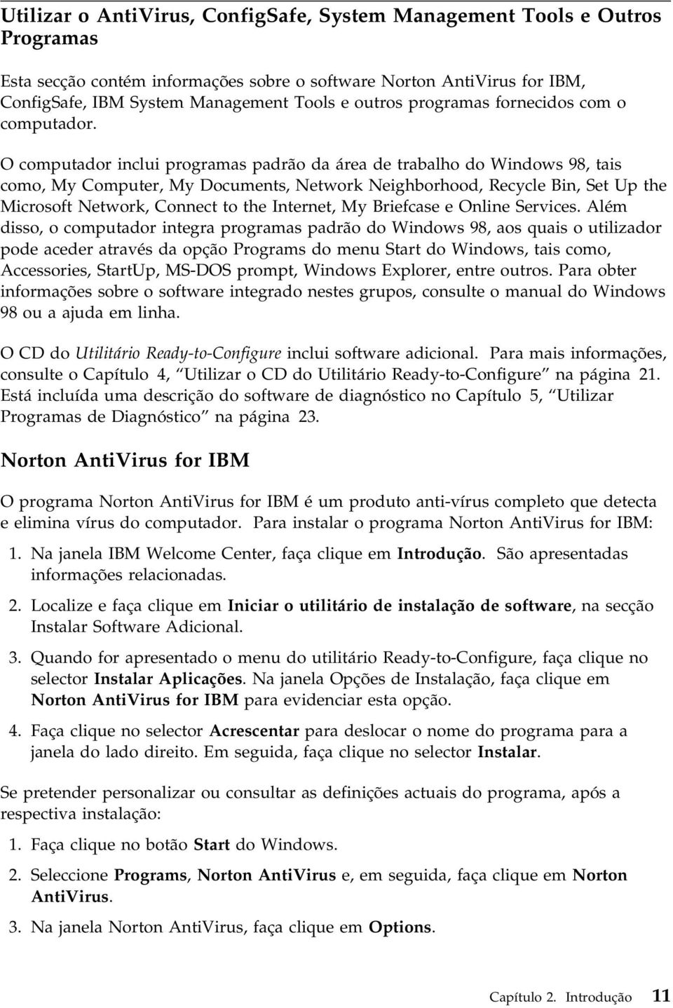 O computador inclui programas padrão da área de trabalho do Windows 98, tais como, My Computer, My Documents, Network Neighborhood, Recycle Bin, Set Up the Microsoft Network, Connect to the Internet,