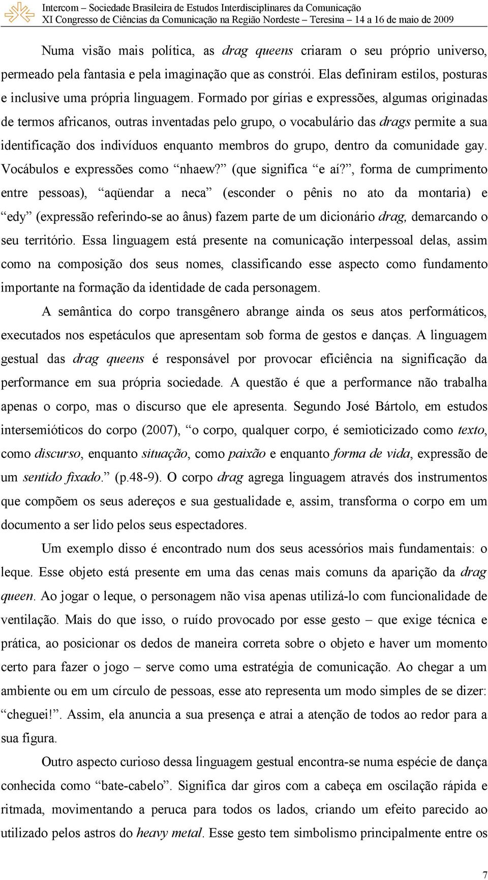 dentro da comunidade gay. Vocábulos e expressões como nhaew? (que significa e aí?