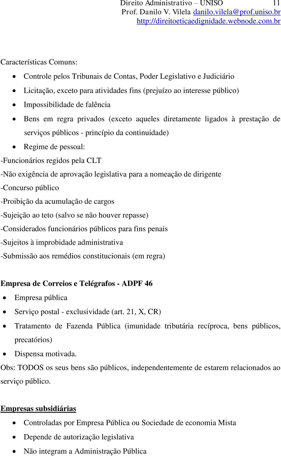 -Não exigência de aprovação legislativa para a nomeação de dirigente -Concurso público -Proibição da acumulação de cargos -Sujeição ao teto (salvo se não houver repasse) -Considerados funcionários