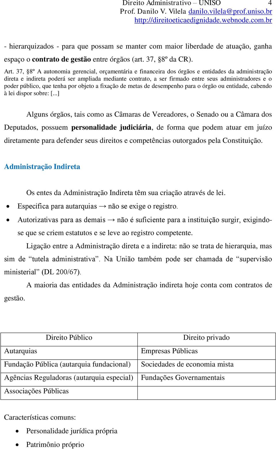 poder público, que tenha por objeto a fixação de metas de desempenho para o órgão ou entidade, cabendo à lei dispor sobre: [.