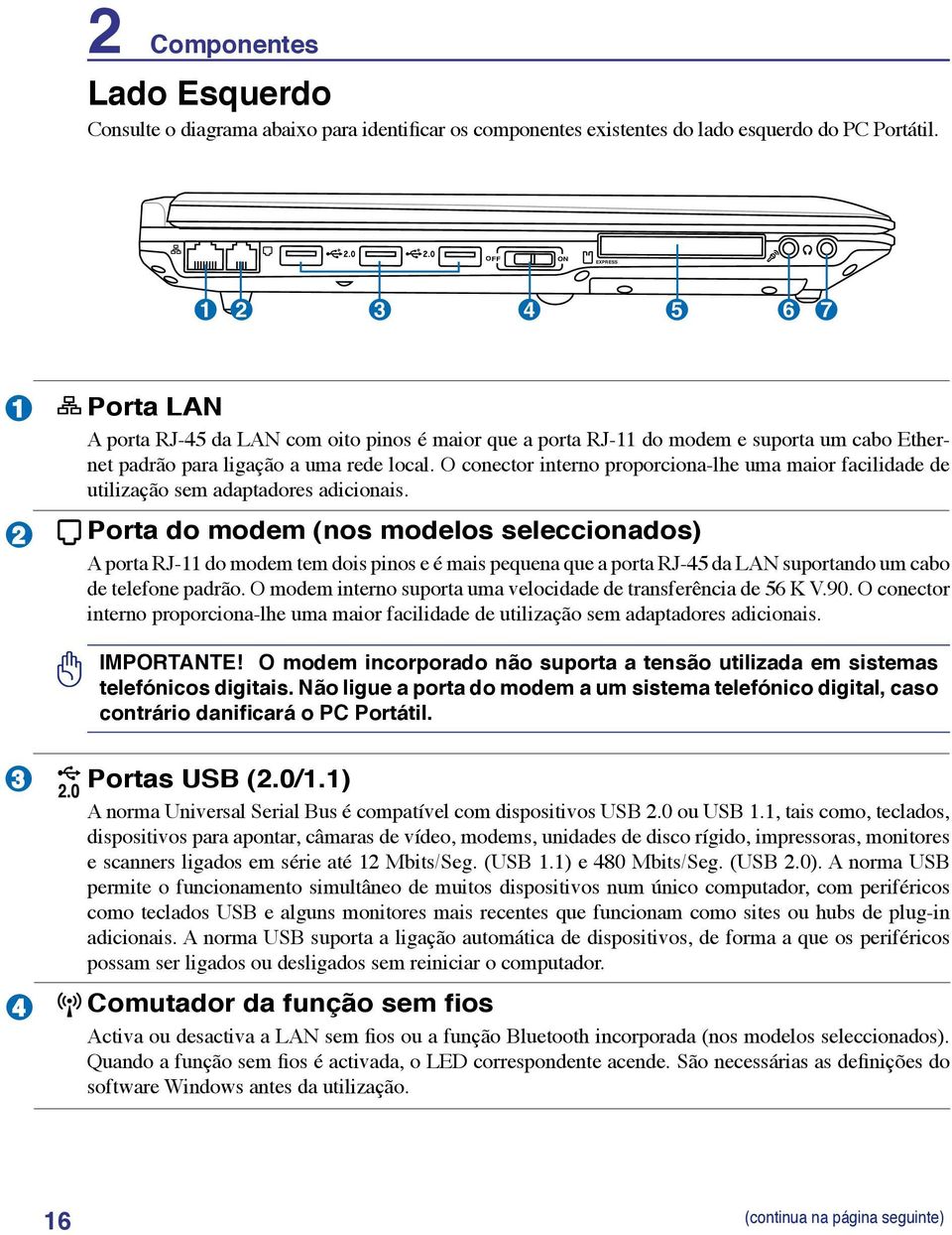 O conector interno proporciona-lhe uma maior facilidade de utilização sem adaptadores adicionais.