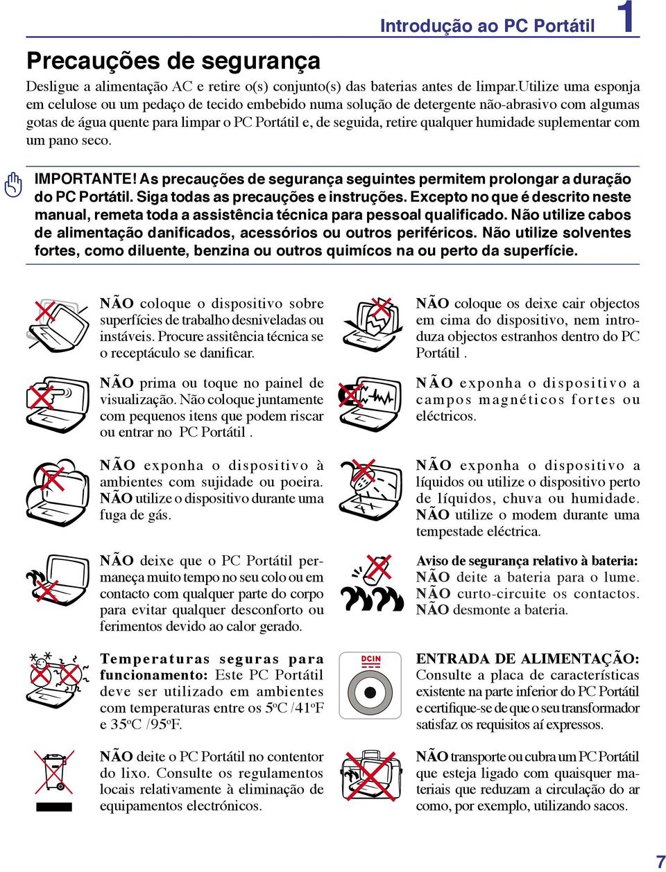 humidade suplementar com um pano seco. IMPORTANTE! As precauções de segurança seguintes permitem prolongar a duração do PC Portátil. Siga todas as precauções e instruções.