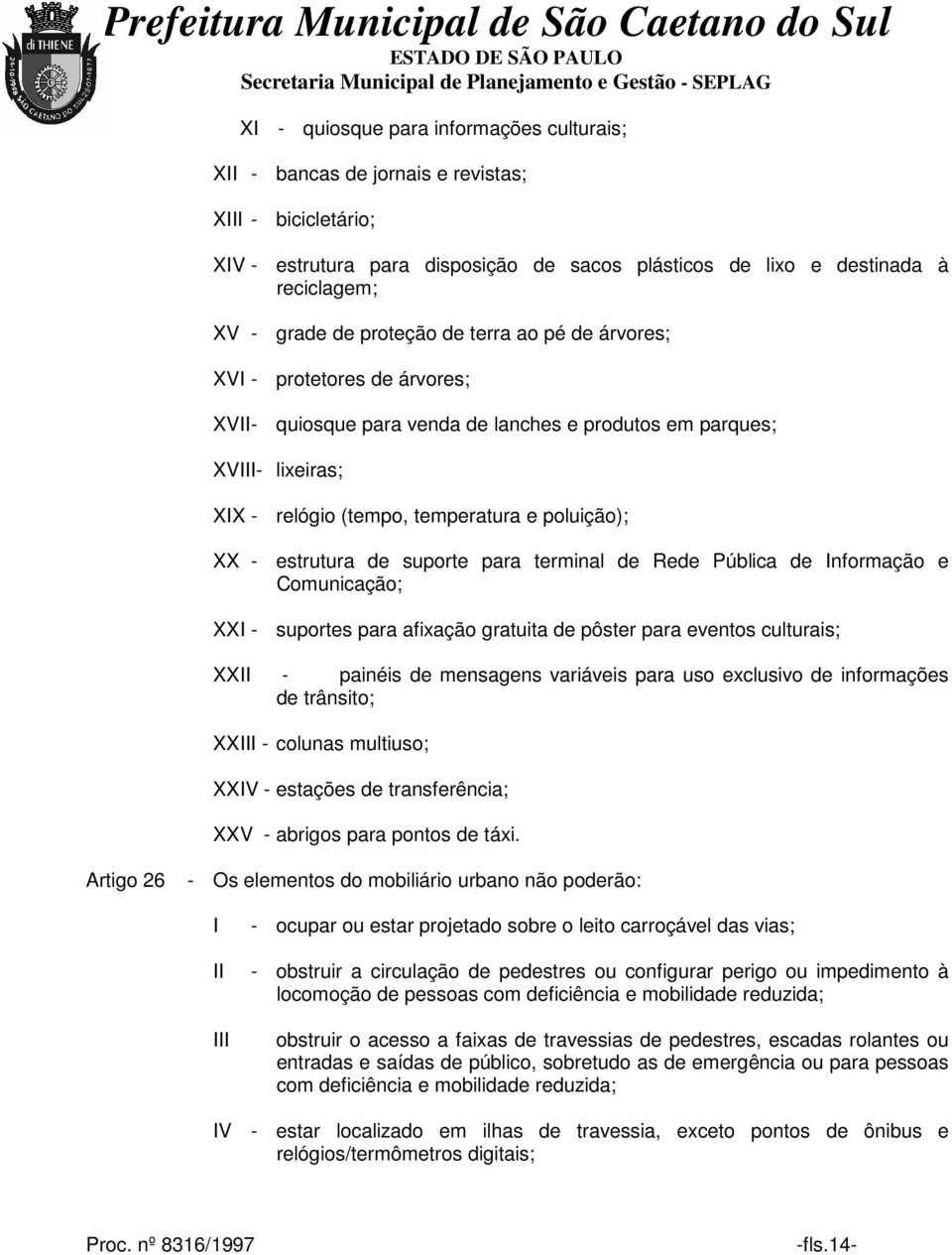 para terminal de Rede Pública de nformação e Comunicação; XX - suportes para afixação gratuita de pôster para eventos culturais; XX - painéis de mensagens variáveis para uso exclusivo de informações