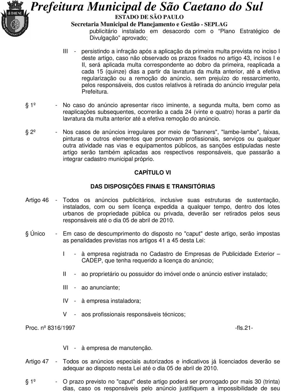 regularização ou a remoção do anúncio, sem prejuízo do ressarcimento, pelos responsáveis, dos custos relativos à retirada do anúncio irregular pela Prefeitura.