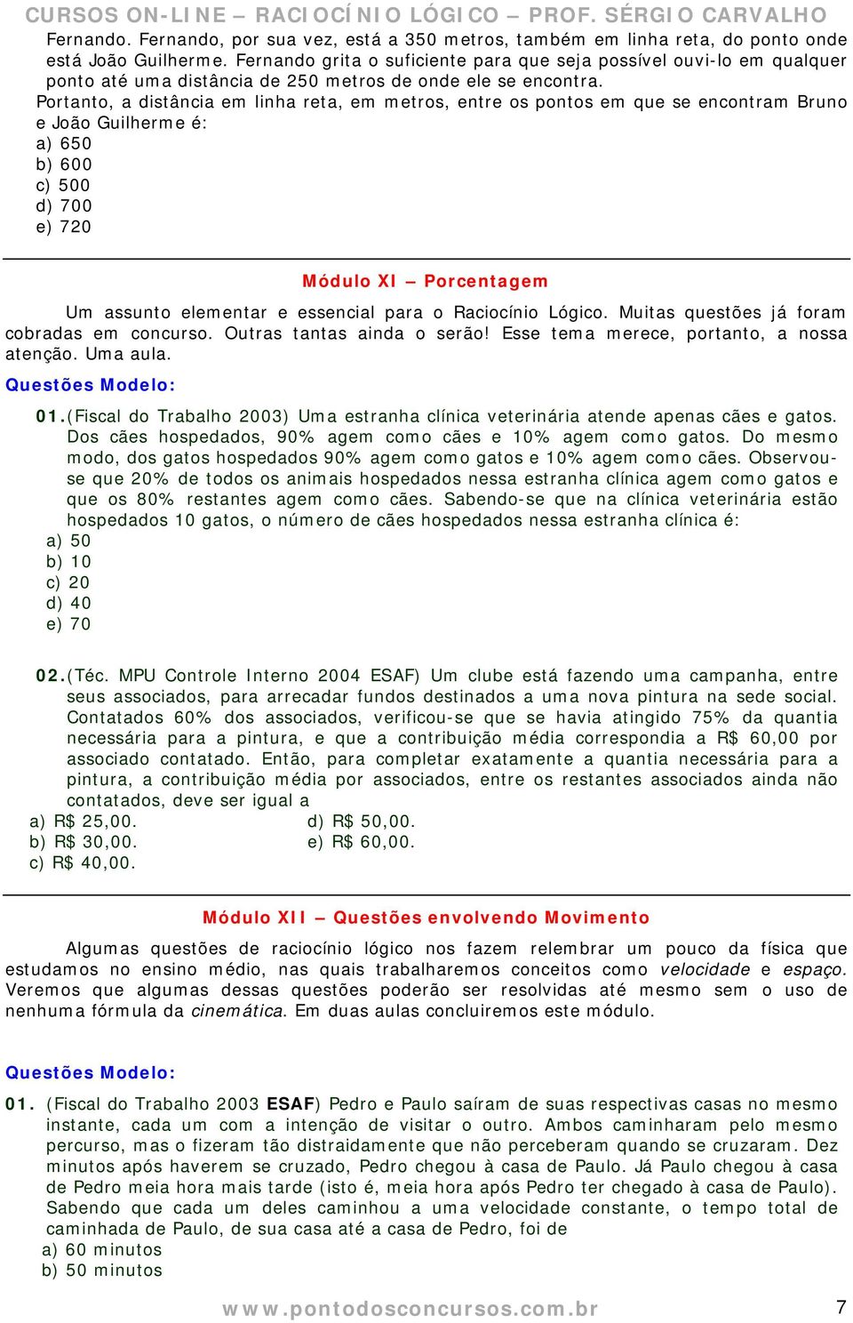 Portanto, a distância em linha reta, em metros, entre os pontos em que se encontram Bruno e João Guilherme é: a) 650 b) 600 c) 500 d) 700 e) 720 Módulo XI Porcentagem Um assunto elementar e essencial