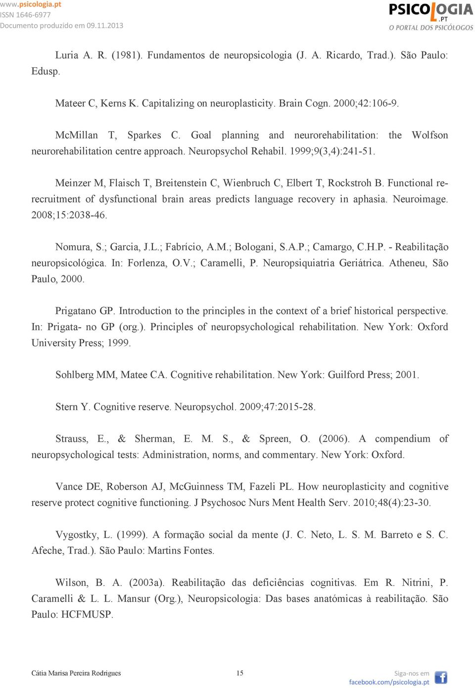 Meinzer M, Flaisch T, Breitenstein C, Wienbruch C, Elbert T, Rockstroh B. Functional rerecruitment of dysfunctional brain areas predicts language recovery in aphasia. Neuroimage. 2008;15:2038-46.