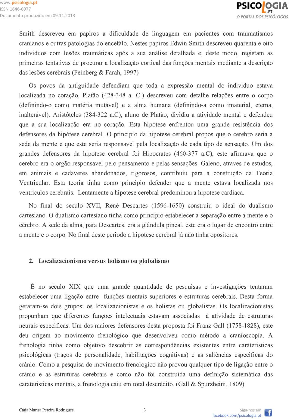 das funções mentais mediante a descrição das lesões cerebrais (Feinberg & Farah, 1997) Os povos da antiguidade defendiam que toda a expressão mental do individuo estava localizada no coração.