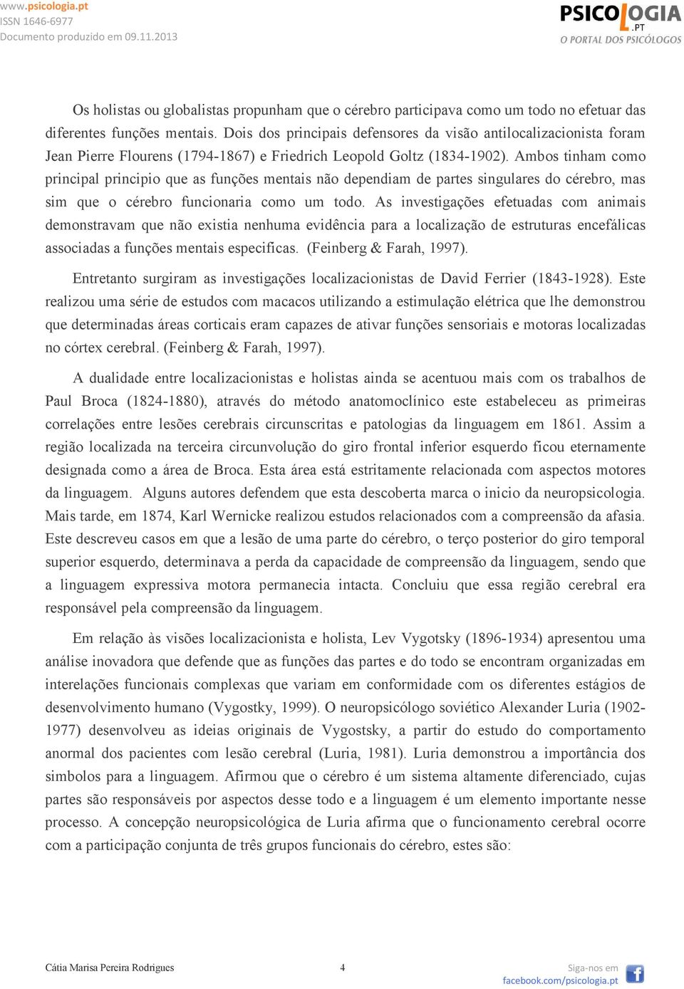 Ambos tinham como principal principio que as funções mentais não dependiam de partes singulares do cérebro, mas sim que o cérebro funcionaria como um todo.