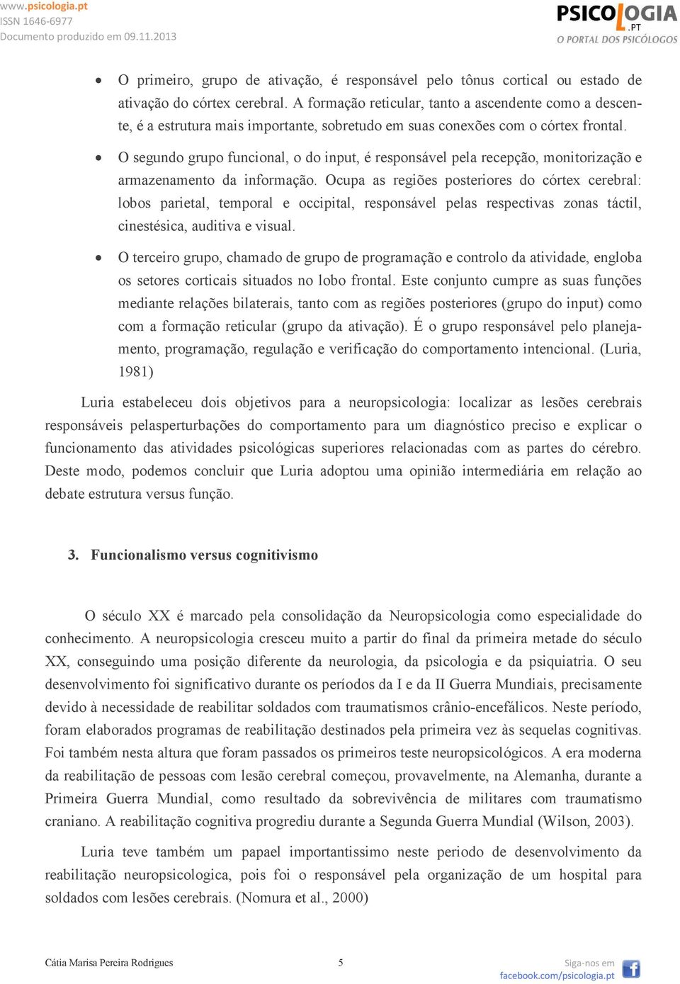 O segundo grupo funcional, o do input, é responsável pela recepção, monitorização e armazenamento da informação.