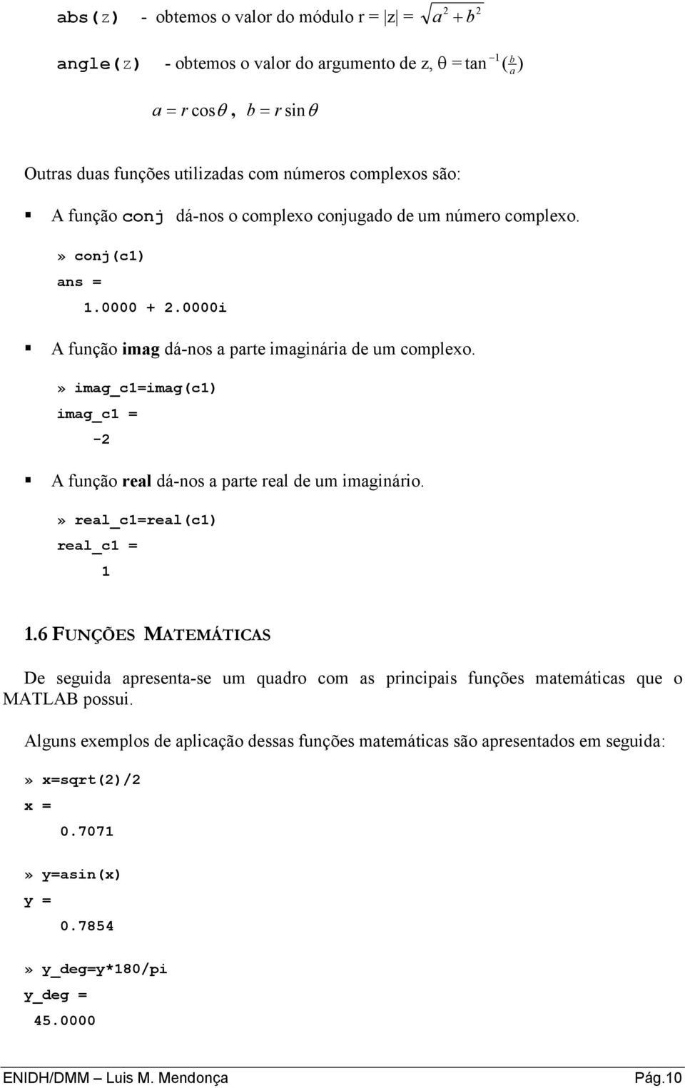 » imag_c1=imag(c1) imag_c1 = -2 A função real dá-nos a parte real de um imaginário.» real_c1=real(c1) real_c1 = 1 1.