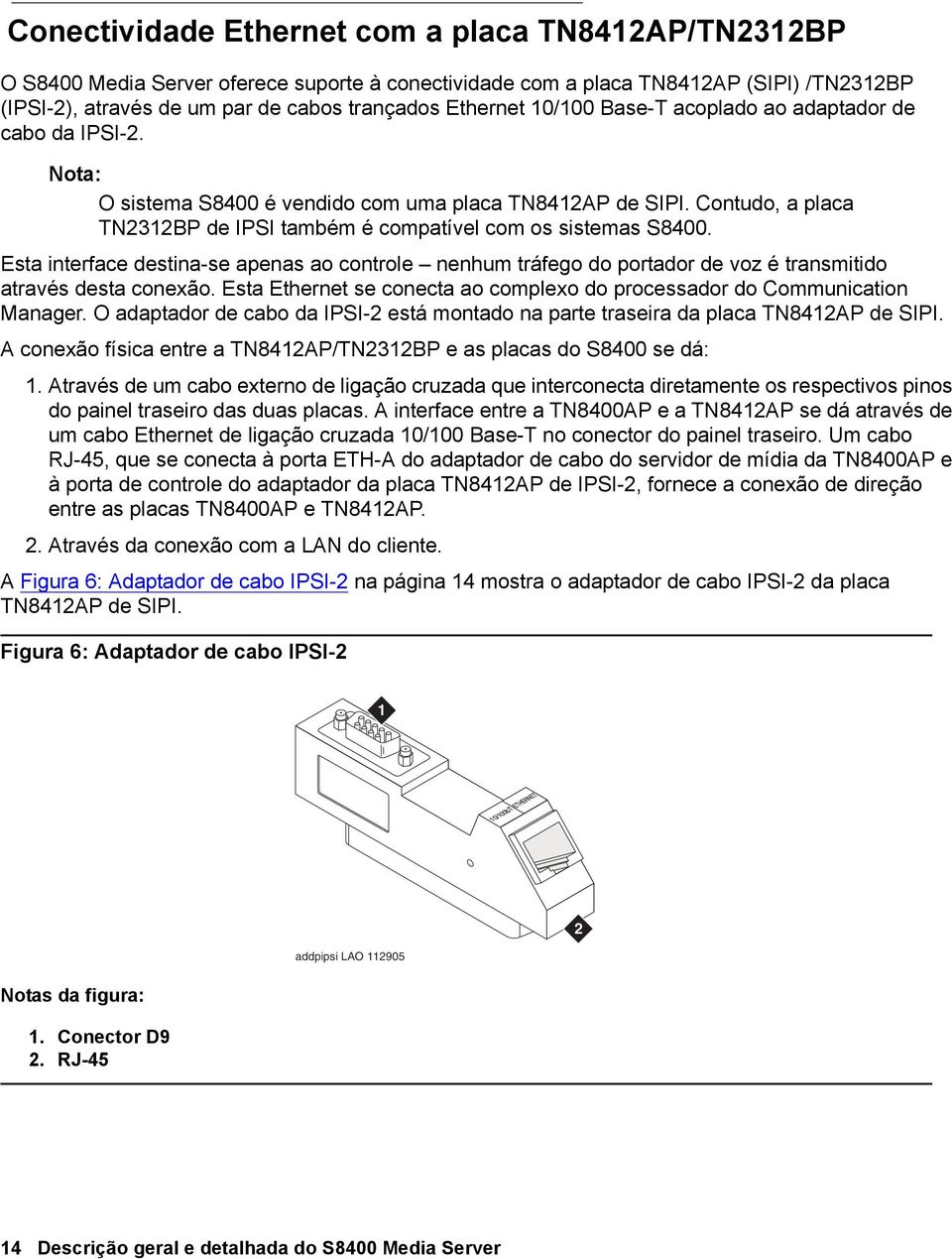 Contudo, a placa TN2312BP de IPSI também é compatível com os sistemas S8400. Esta interface destina-se apenas ao controle nenhum tráfego do portador de voz é transmitido através desta conexão.