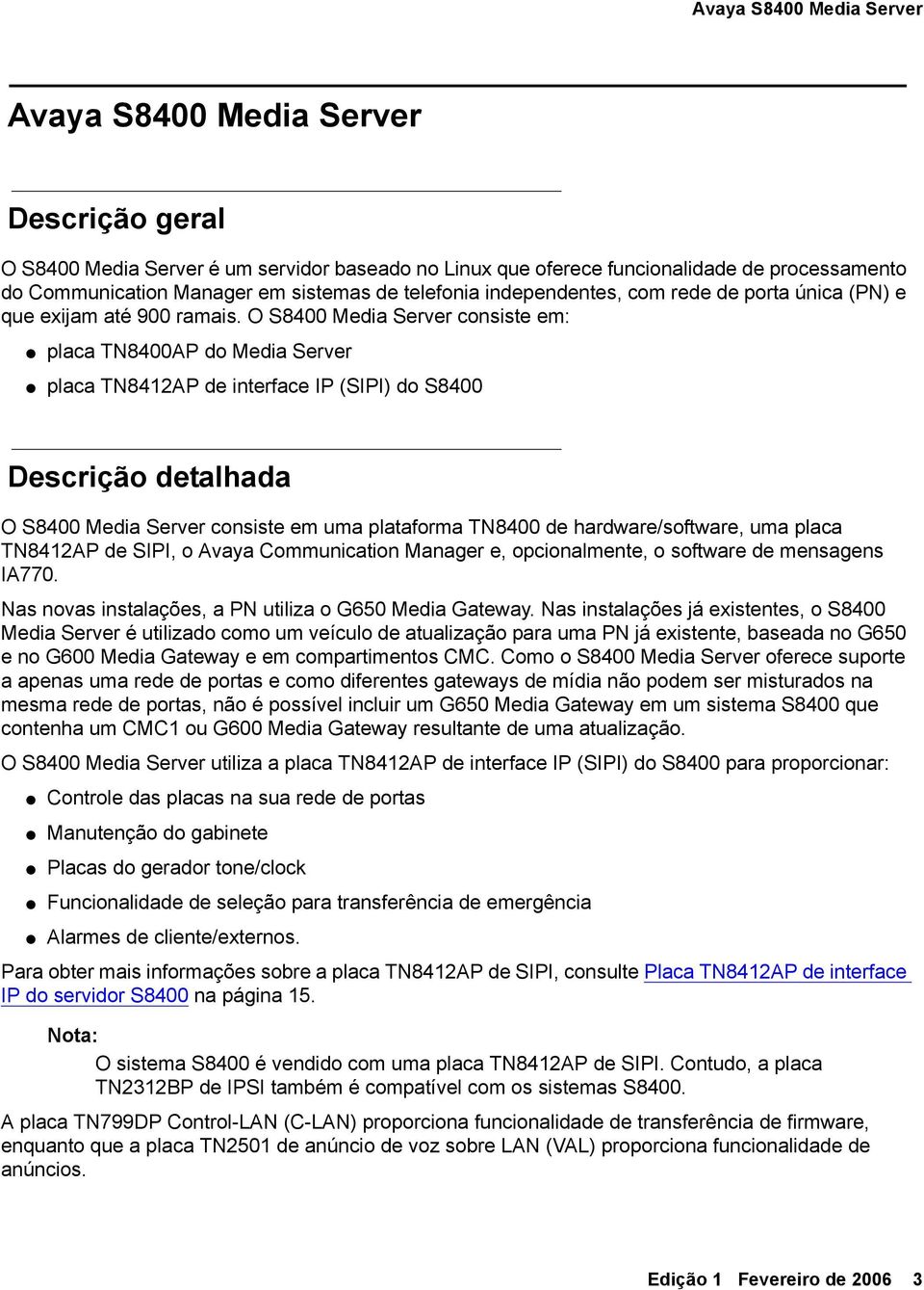 O S8400 Media Server consiste em: placa TN8400AP do Media Server placa TN8412AP de interface IP (SIPI) do S8400 Descrição detalhada O S8400 Media Server consiste em uma plataforma TN8400 de