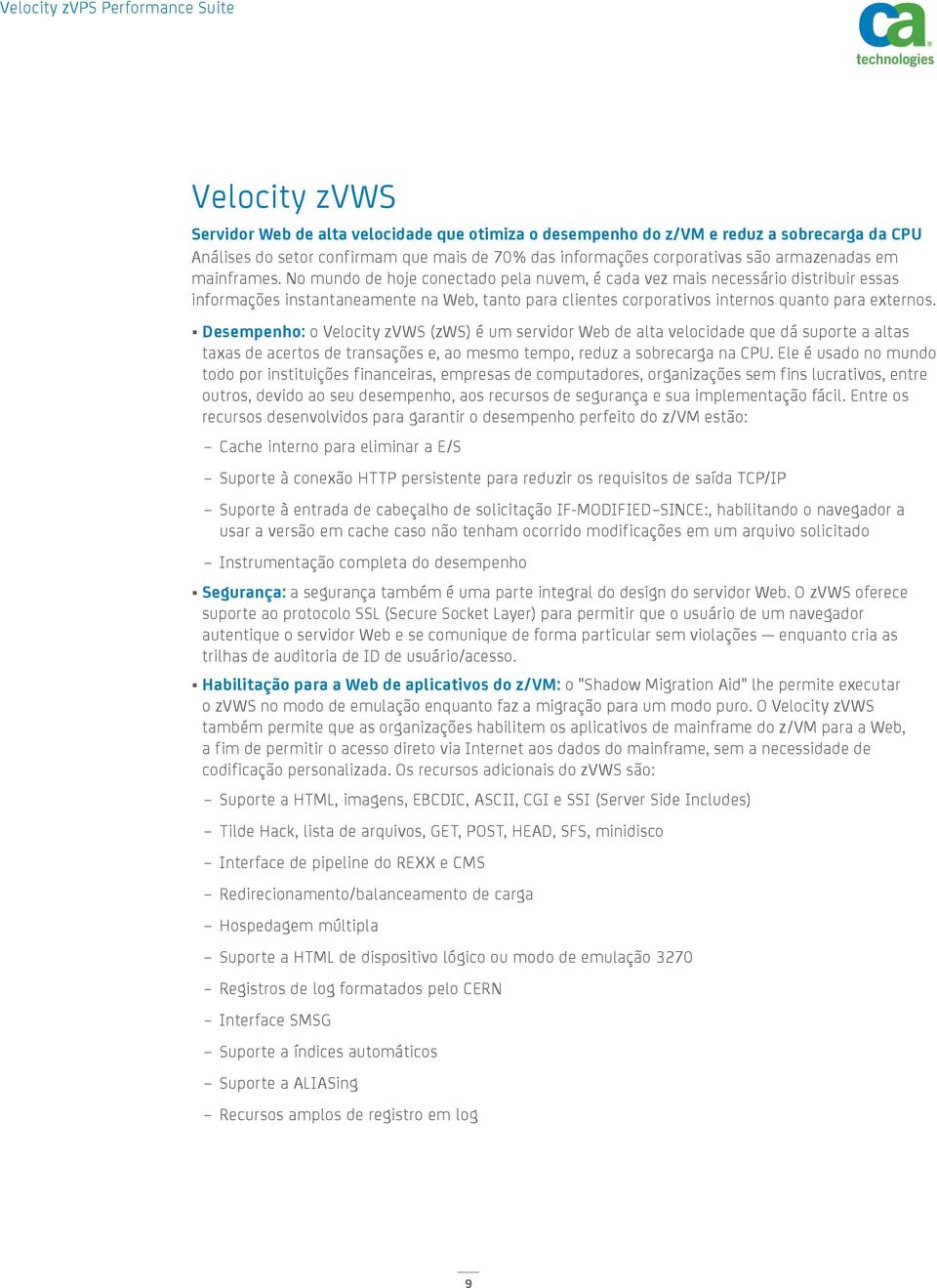 Desempenho: o Velocity zvws (zws) é um servidor Web de alta velocidade que dá suporte a altas taxas de acertos de transações e, ao mesmo tempo, reduz a sobrecarga na CPU.