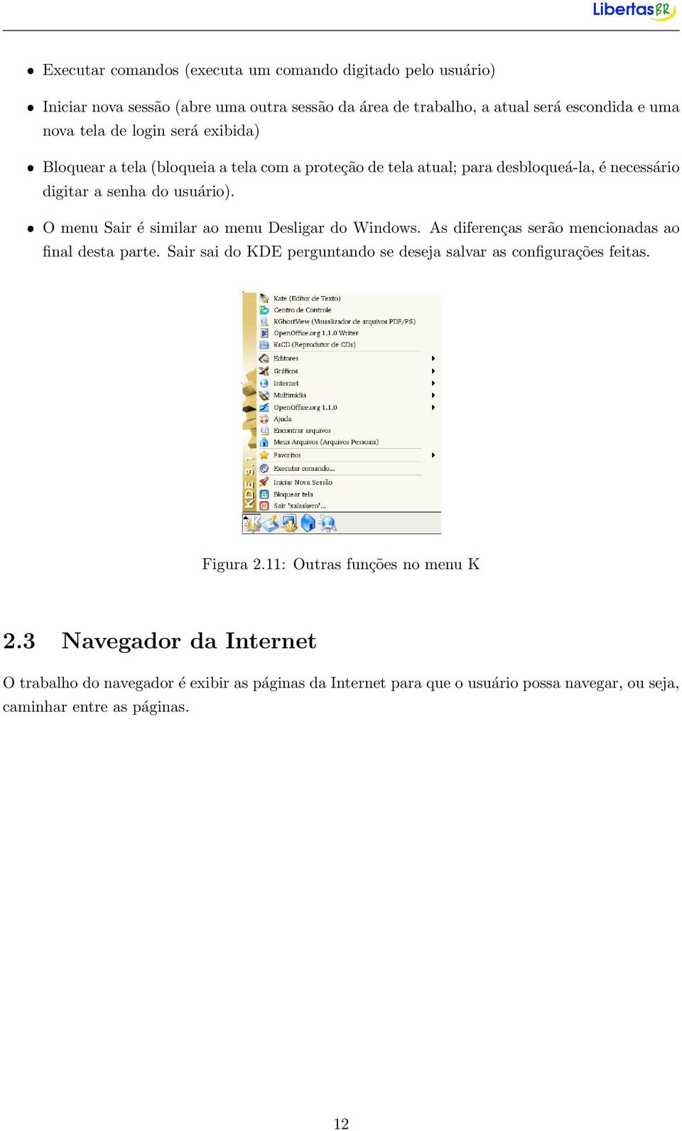 ˆ O menu Sair é similar ao menu Desligar do Windows. As diferenças serão mencionadas ao final desta parte.