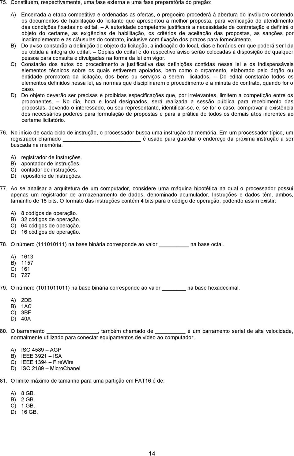 A autoridade competente justificará a necessidade de contratação e definirá o objeto do certame, as exigências de habilitação, os critérios de aceitação das propostas, as sanções por inadimplemento e