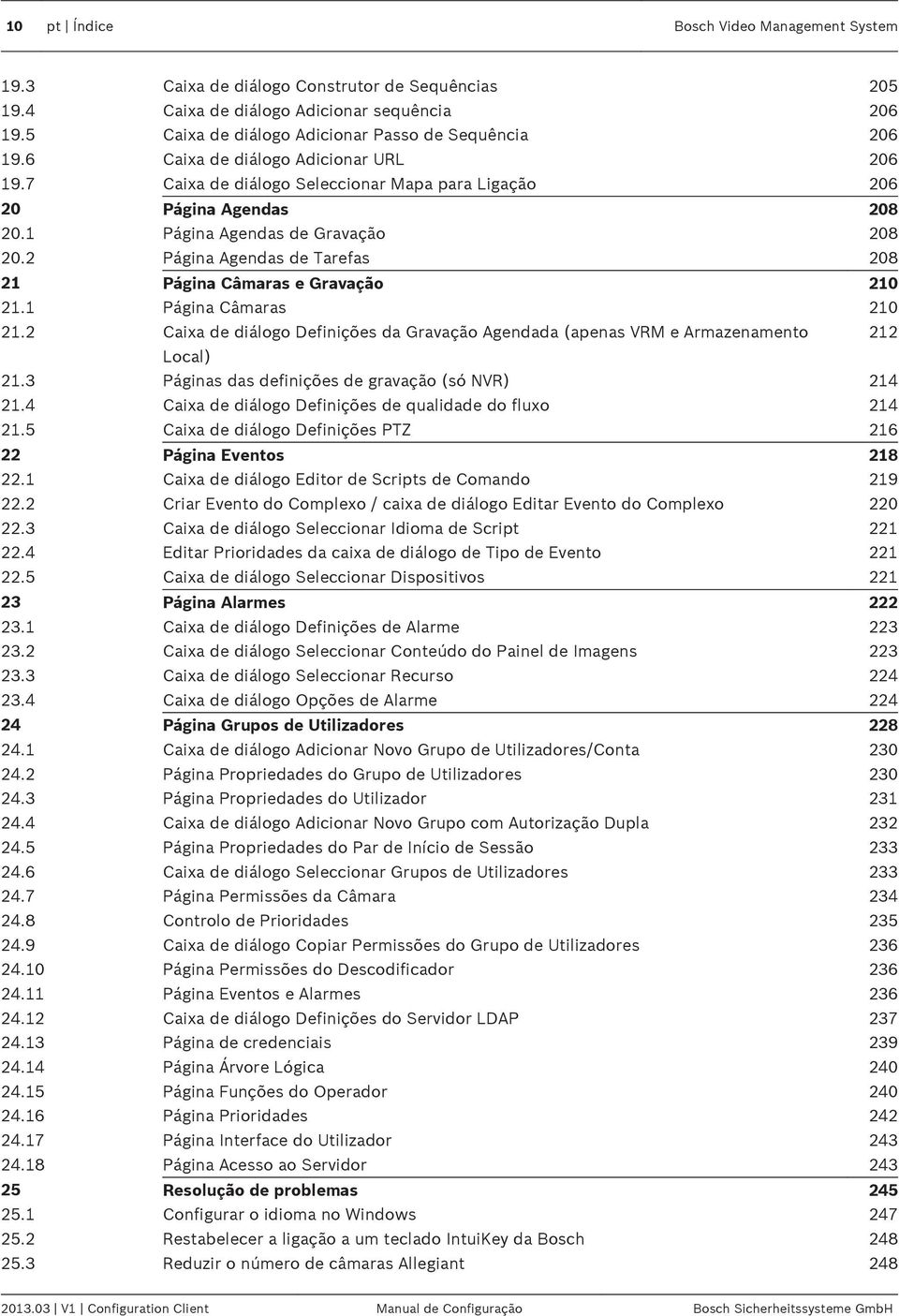 2 Página Agendas de Tarefas 208 21 Página Câmaras e Gravação 210 21.1 Página Câmaras 210 21.2 Caixa de diálogo Definições da Gravação Agendada (apenas VRM e Armazenamento 212 Local) 21.