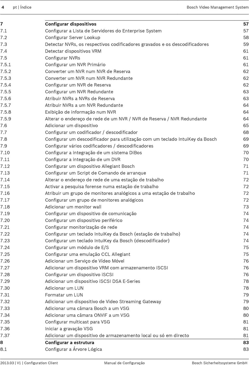 5.3 Converter um NVR num NVR Redundante 62 7.5.4 Configurar um NVR de Reserva 62 7.5.5 Configurar um NVR Redundante 63 7.5.6 Atribuir NVRs a NVRs de Reserva 63 7.5.7 Atribuir NVRs a um NVR Redundante 64 7.