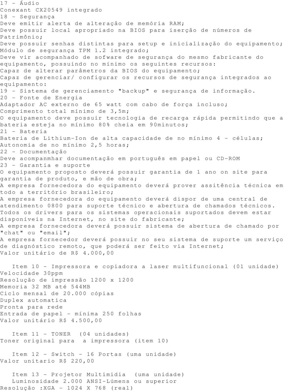 2 integrado; Deve vir acompanhado de sofware de segurança do mesmo fabricante do equipamento, possuindo no mínimo os seguintes recursos: Capaz de alterar parâmetros da BIOS do equipamento; Capaz de