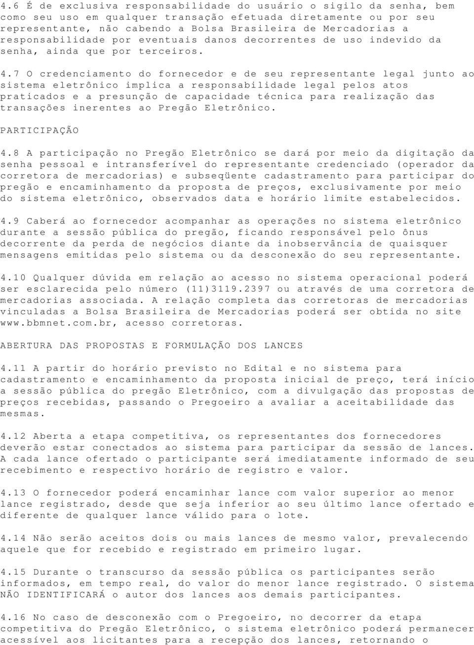 7 O credenciamento do fornecedor e de seu representante legal junto ao sistema eletrônico implica a responsabilidade legal pelos atos praticados e a presunção de capacidade técnica para realização