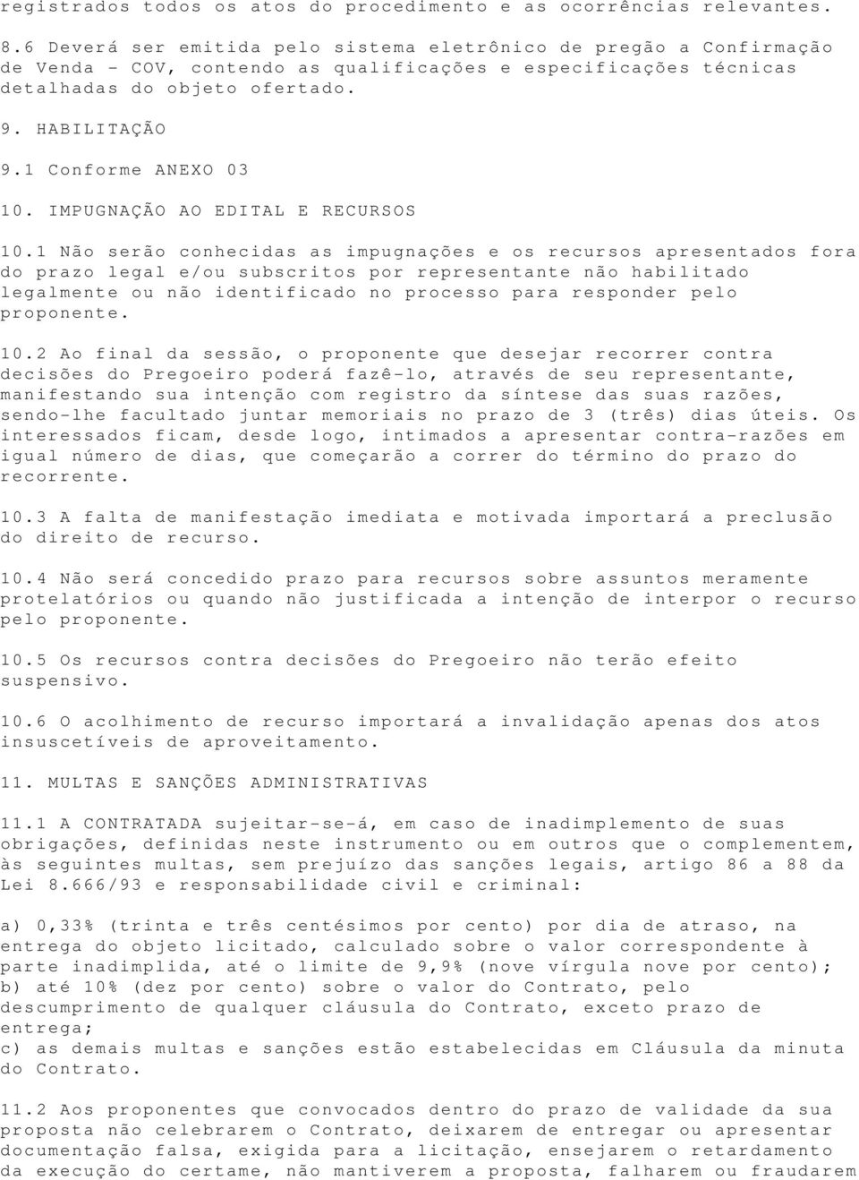 1 Conforme ANEXO 03 10. IMPUGNAÇÃO AO EDITAL E RECURSOS 10.