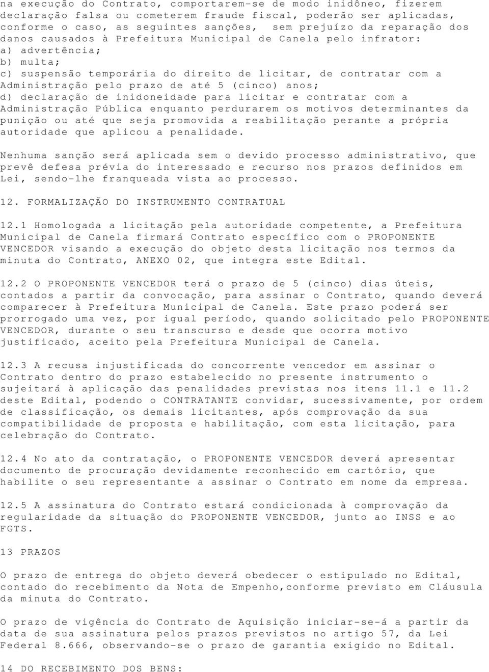 cinco) anos; d) declaração de inidoneidade para licitar e contratar com a Administração Pública enquanto perdurarem os motivos determinantes da punição ou até que seja promovida a reabilitação