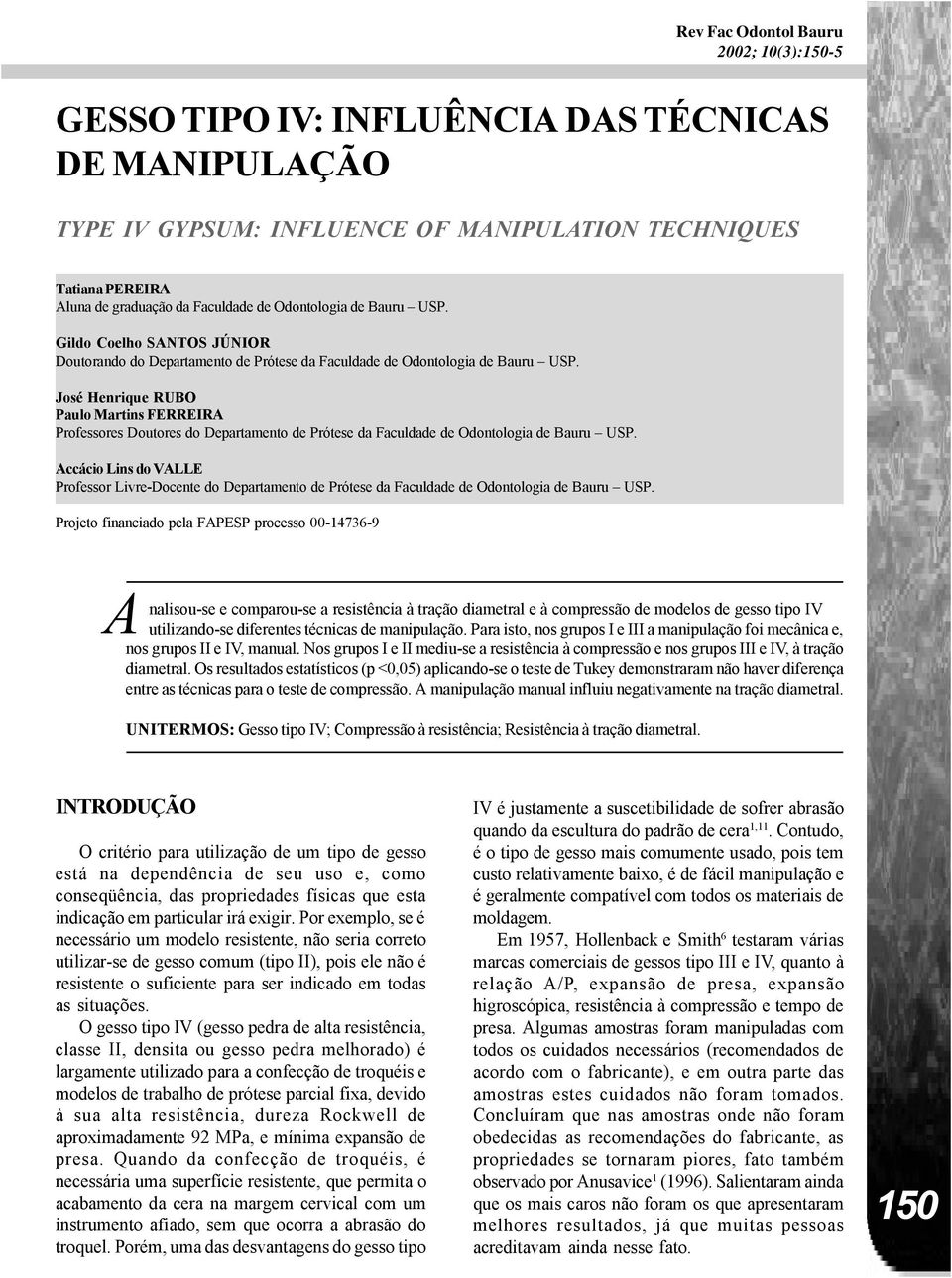 José Henrique RUBO Paulo Martins FERREIRA Professores Doutores do Departamento de Prótese da Faculdade de Odontologia de Bauru USP.