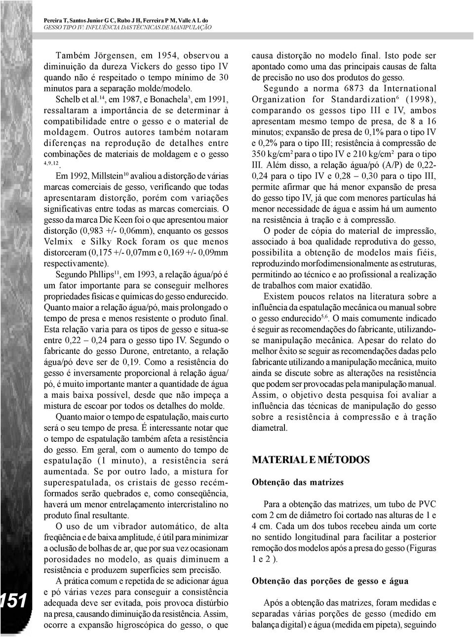 14, em 1987, e Bonachela 3, em 1991, ressaltaram a importância de se determinar à compatibilidade entre o gesso e o material de moldagem.