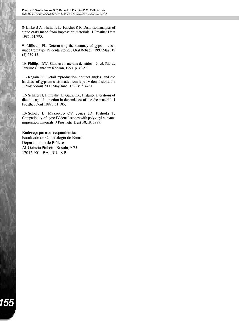 J Oral Rehabil. 1992 May; 19 (3):239-43. 10- Phillips RW. Skinner : materiais dentários. 9. ed. Rio de Janeiro: Guanabara Koogan, 1993. p. 40-53. 11- Regain JC.