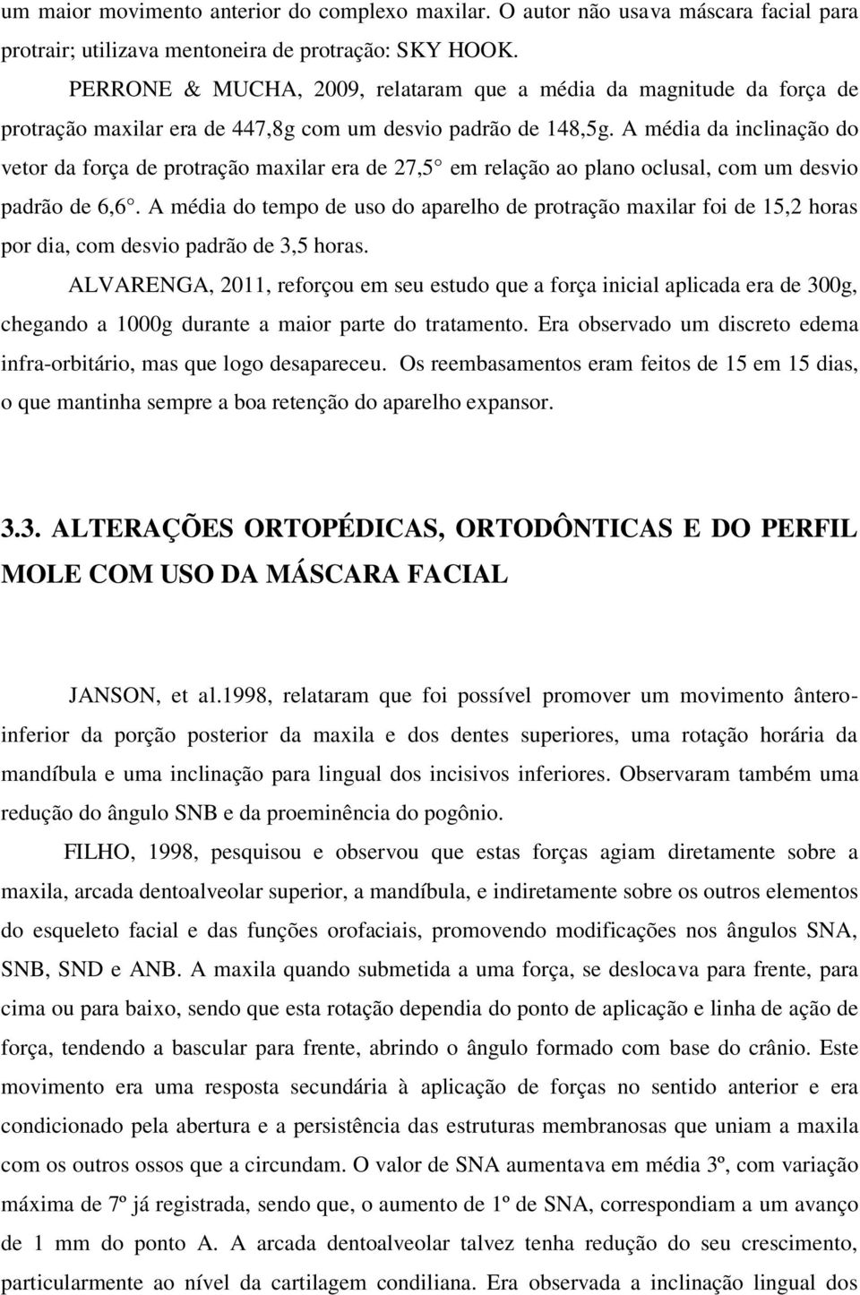 A média da inclinação do vetor da força de protração maxilar era de 27,5 em relação ao plano oclusal, com um desvio padrão de 6,6.