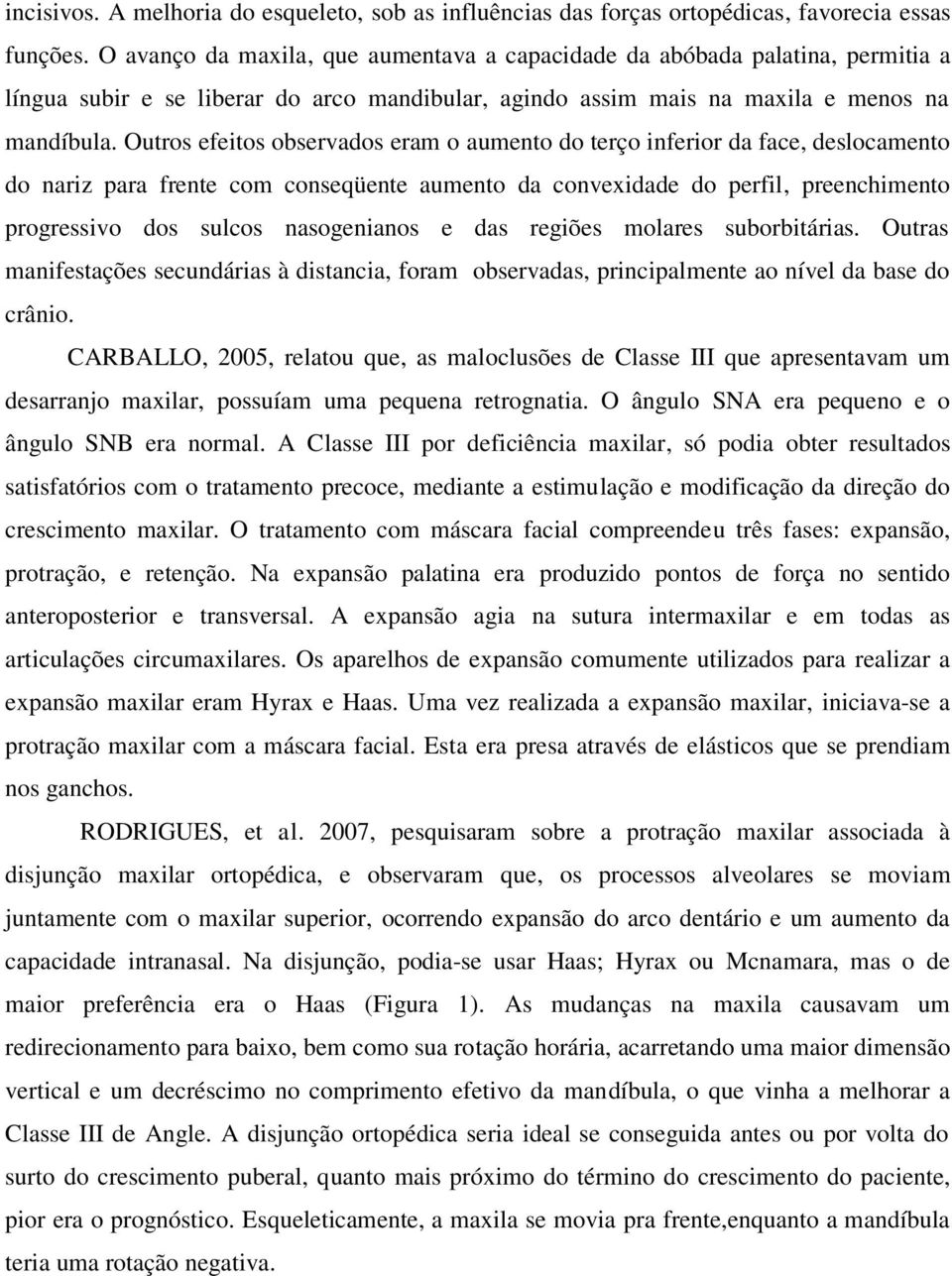 Outros efeitos observados eram o aumento do terço inferior da face, deslocamento do nariz para frente com conseqüente aumento da convexidade do perfil, preenchimento progressivo dos sulcos